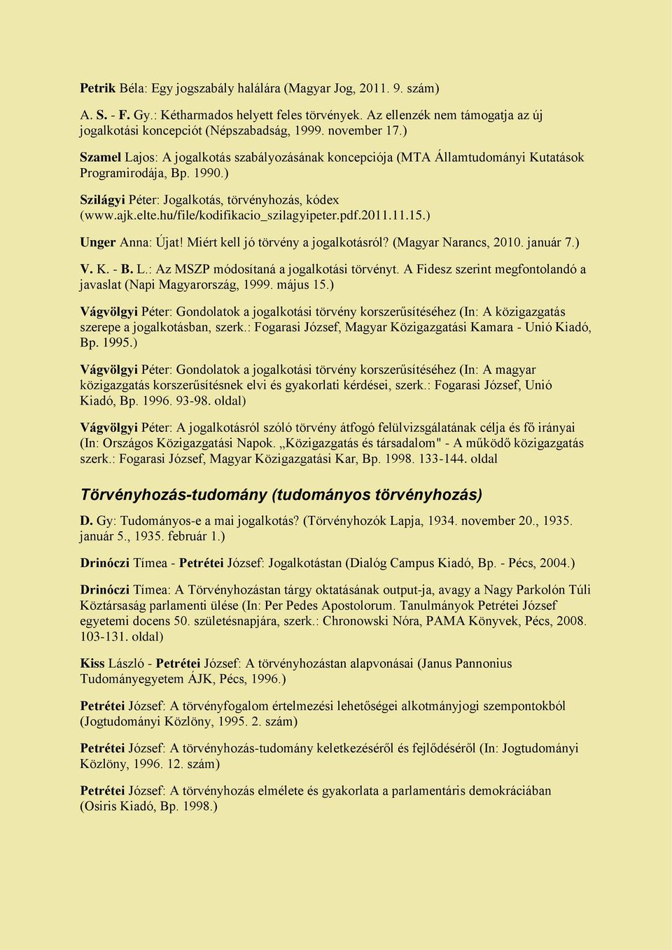 hu/file/kodifikacio_szilagyipeter.pdf.2011.11.15.) Unger Anna: Újat! Miért kell jó törvény a jogalkotásról? (Magyar Narancs, 2010. január 7.) V. K. - B. L.: Az MSZP módosítaná a jogalkotási törvényt.