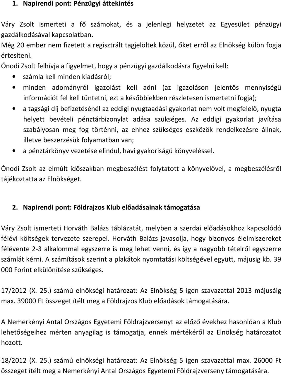 Ónodi Zsolt felhívja a figyelmet, hogy a pénzügyi gazdálkodásra figyelni kell: számla kell minden kiadásról; minden adományról igazolást kell adni (az igazoláson jelentős mennyiségű információt fel