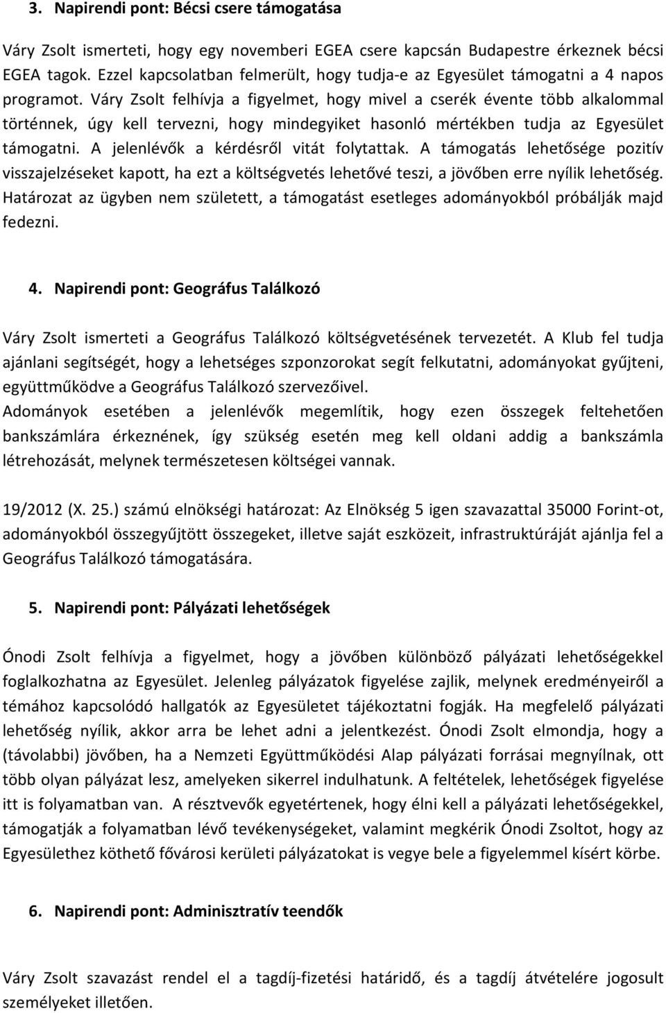 Váry Zsolt felhívja a figyelmet, hogy mivel a cserék évente több alkalommal történnek, úgy kell tervezni, hogy mindegyiket hasonló mértékben tudja az Egyesület támogatni.