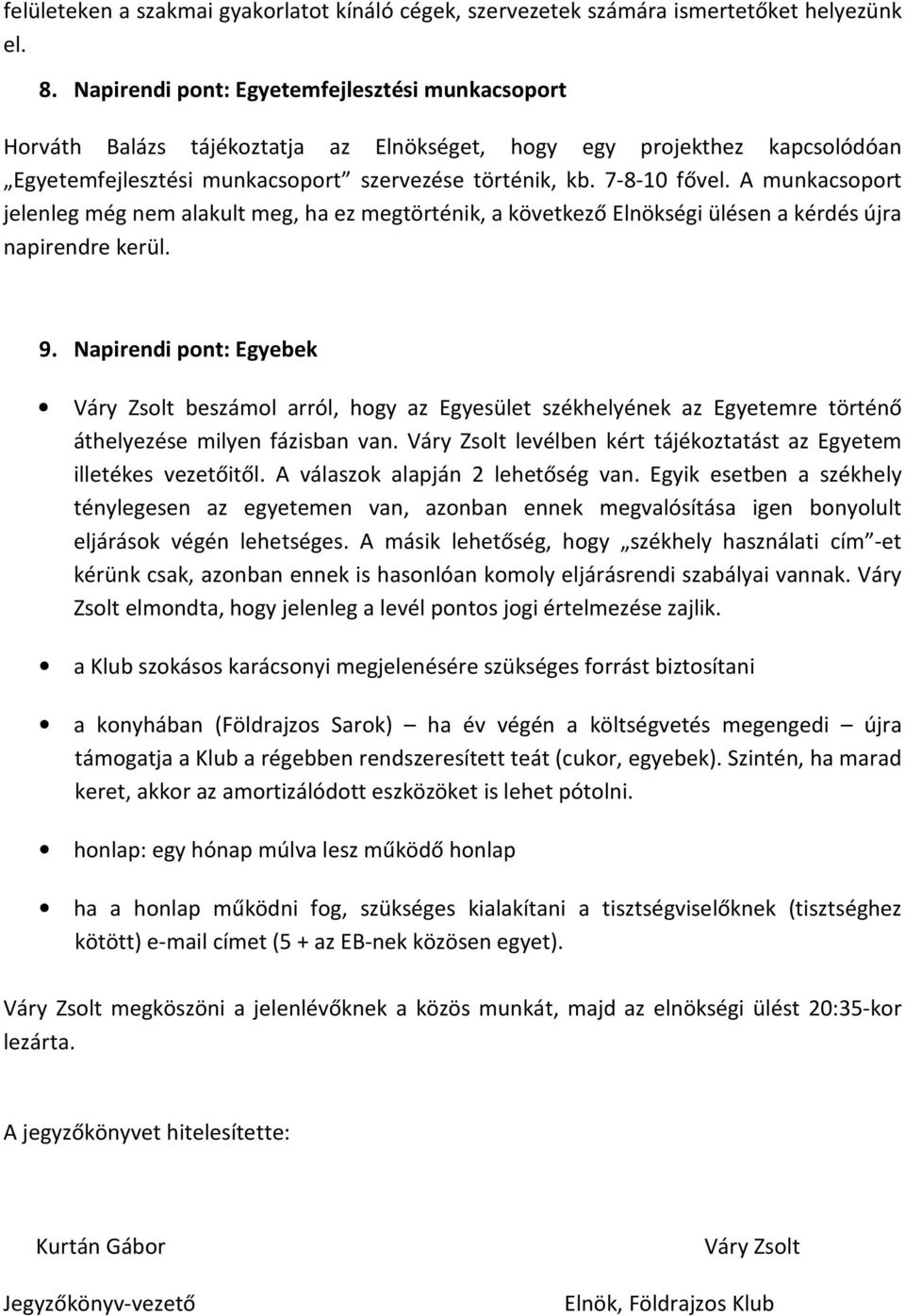 A munkacsoport jelenleg még nem alakult meg, ha ez megtörténik, a következő Elnökségi ülésen a kérdés újra napirendre kerül. 9.