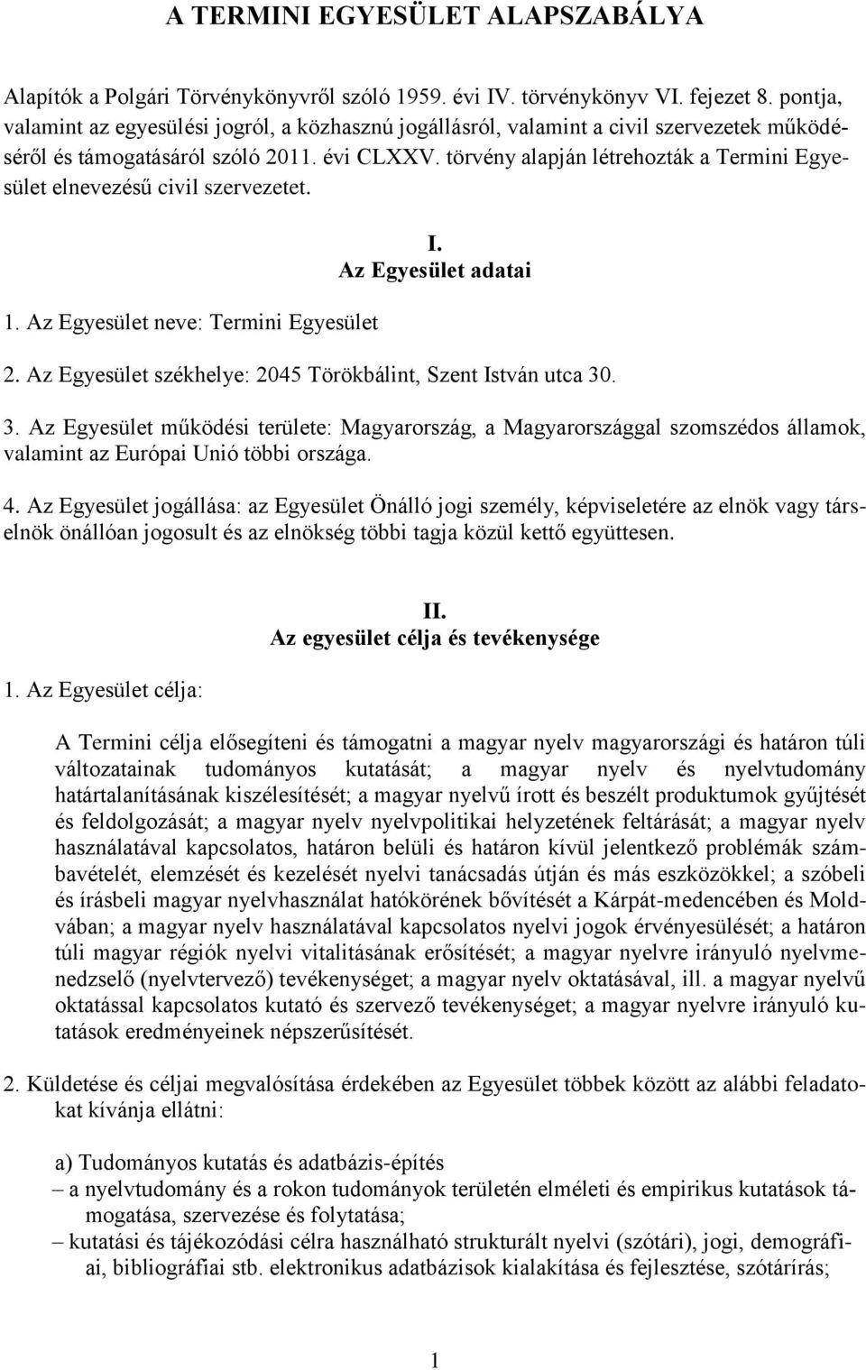 törvény alapján létrehozták a Termini Egyesület elnevezésű civil szervezetet. 1. Az Egyesület neve: Termini Egyesület I. Az Egyesület adatai 2.