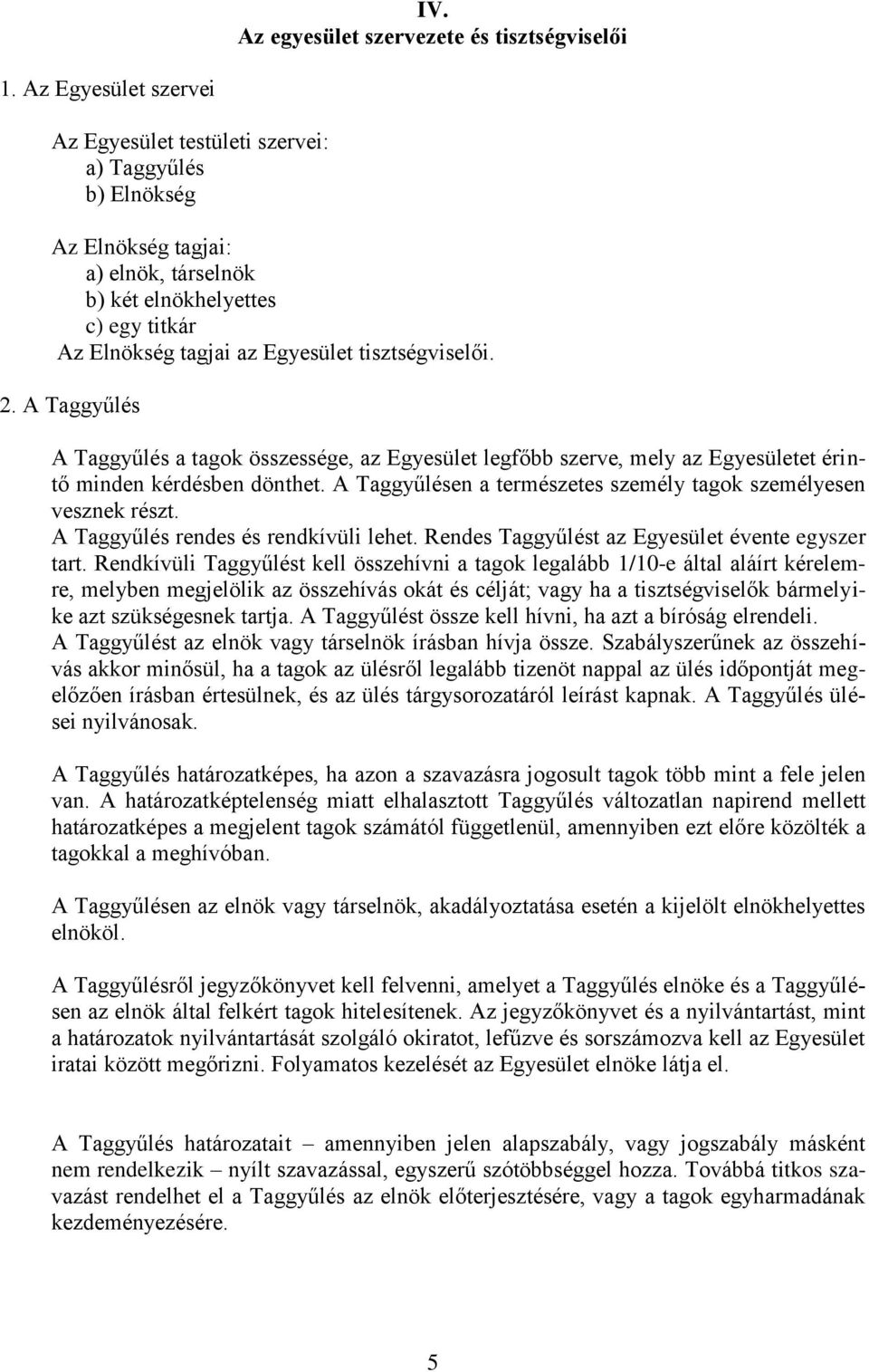 tisztségviselői. 2. A Taggyűlés A Taggyűlés a tagok összessége, az Egyesület legfőbb szerve, mely az Egyesületet érintő minden kérdésben dönthet.