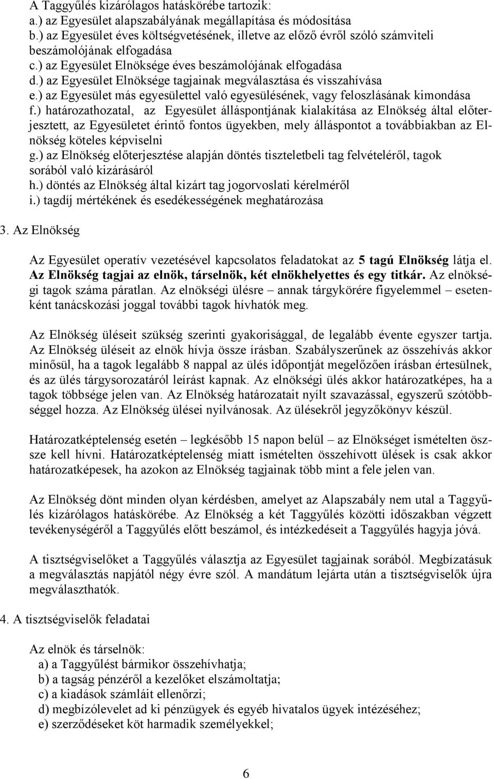 ) az Egyesület Elnöksége tagjainak megválasztása és visszahívása e.) az Egyesület más egyesülettel való egyesülésének, vagy feloszlásának kimondása f.