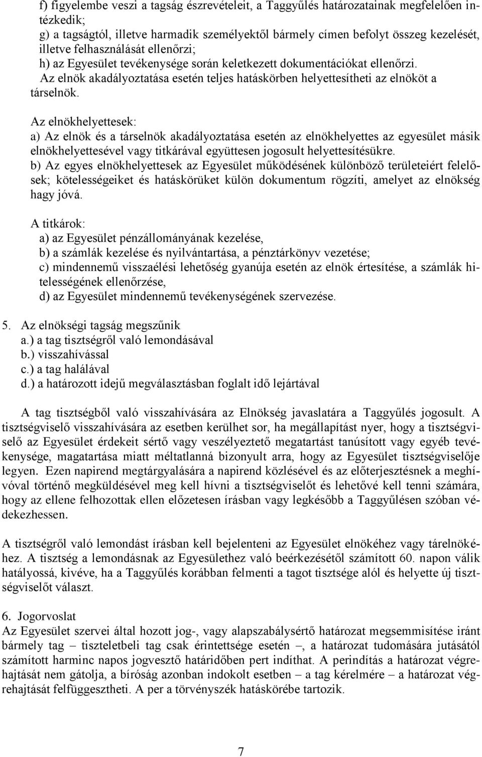 Az elnökhelyettesek: a) Az elnök és a társelnök akadályoztatása esetén az elnökhelyettes az egyesület másik elnökhelyettesével vagy titkárával együttesen jogosult helyettesítésükre.