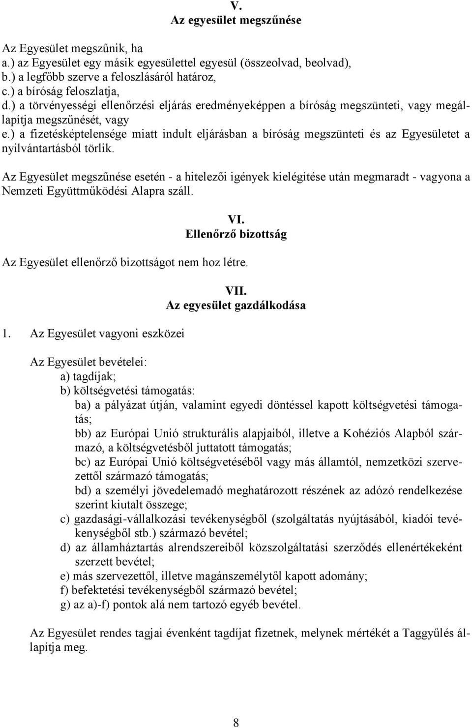 ) a fizetésképtelensége miatt indult eljárásban a bíróság megszünteti és az Egyesületet a nyilvántartásból törlik.
