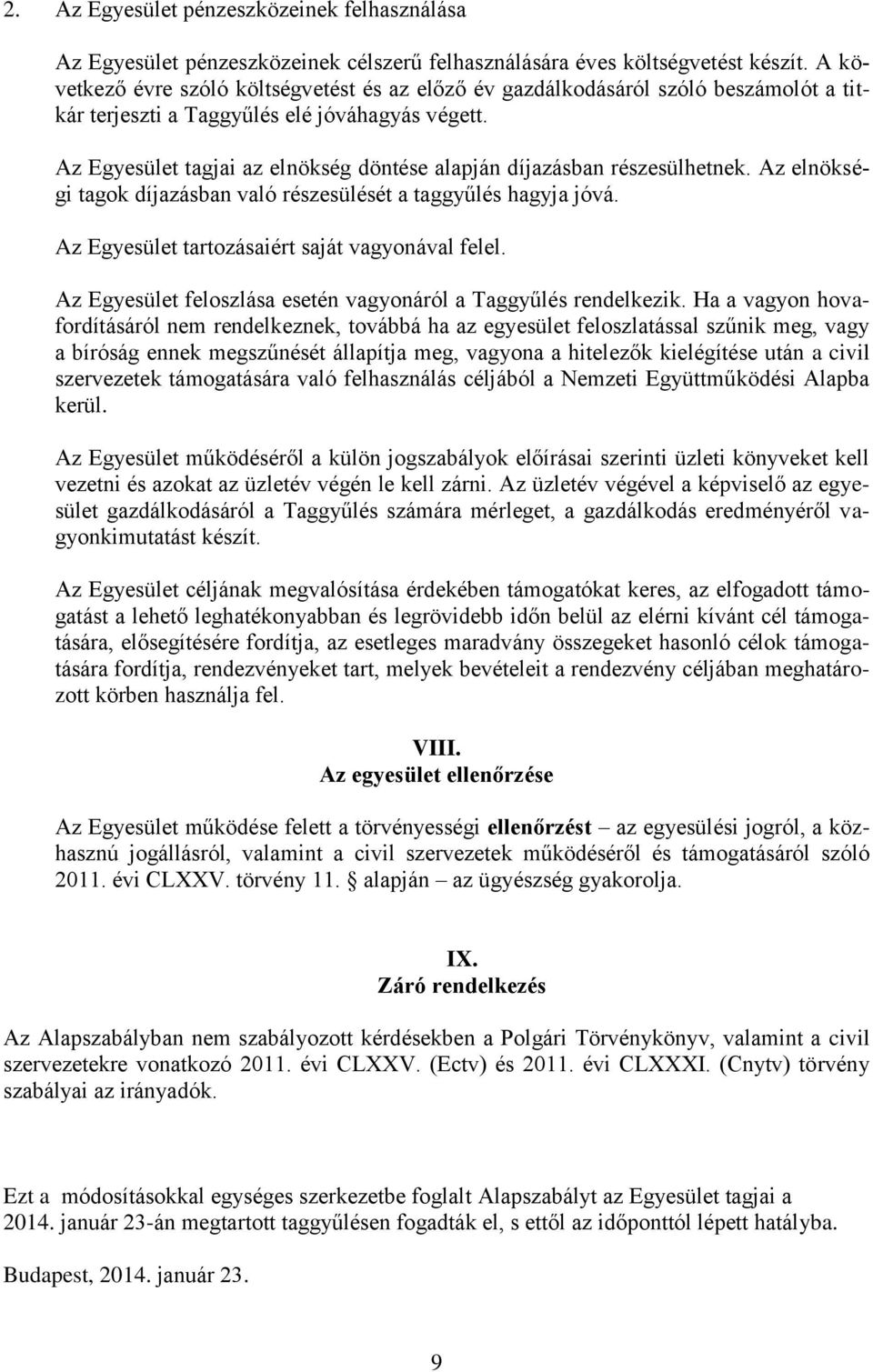 Az Egyesület tagjai az elnökség döntése alapján díjazásban részesülhetnek. Az elnökségi tagok díjazásban való részesülését a taggyűlés hagyja jóvá. Az Egyesület tartozásaiért saját vagyonával felel.