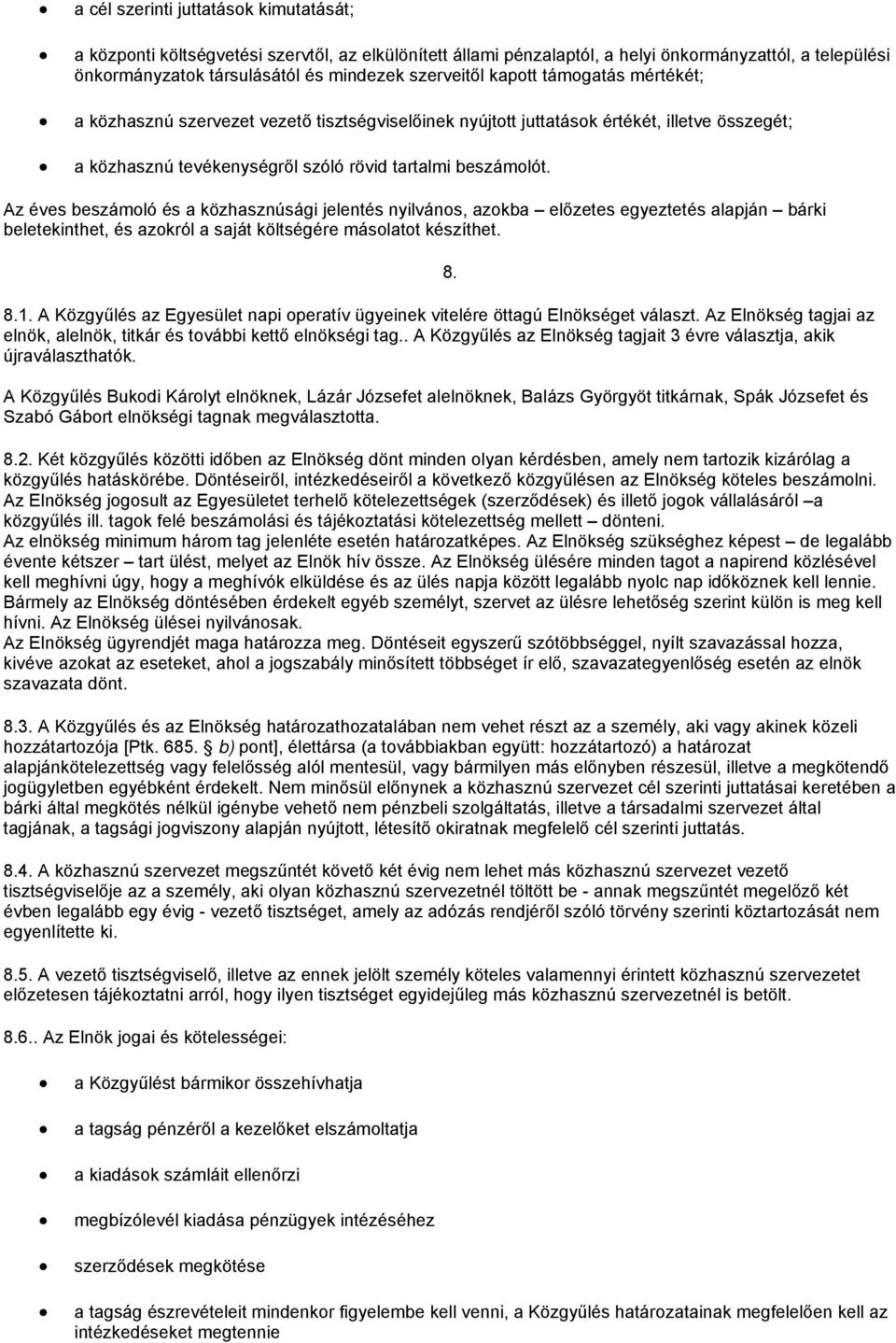 Az éves beszámoló és a közhasznúsági jelentés nyilvános, azokba előzetes egyeztetés alapján bárki beletekinthet, és azokról a saját költségére másolatot készíthet. 8.1.