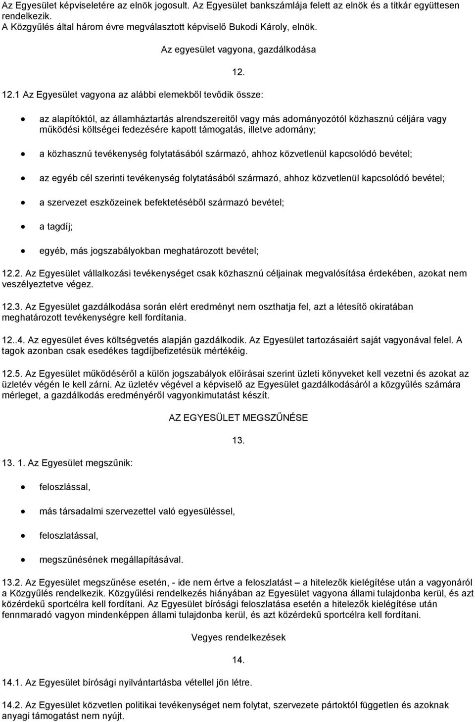 az alapítóktól, az államháztartás alrendszereitől vagy más adományozótól közhasznú céljára vagy működési költségei fedezésére kapott támogatás, illetve adomány; a közhasznú tevékenység folytatásából