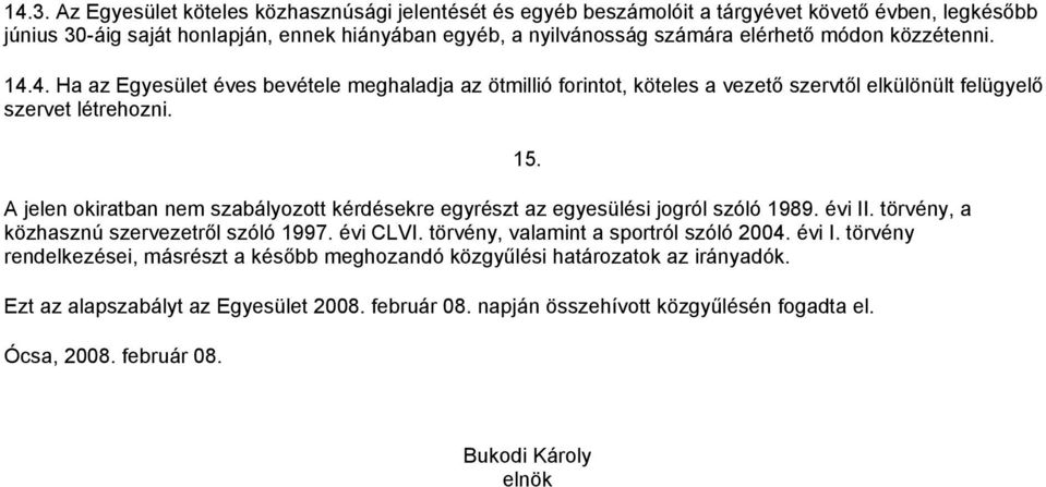 A jelen okiratban nem szabályozott kérdésekre egyrészt az egyesülési jogról szóló 1989. évi II. törvény, a közhasznú szervezetről szóló 1997. évi CLVI. törvény, valamint a sportról szóló 2004.