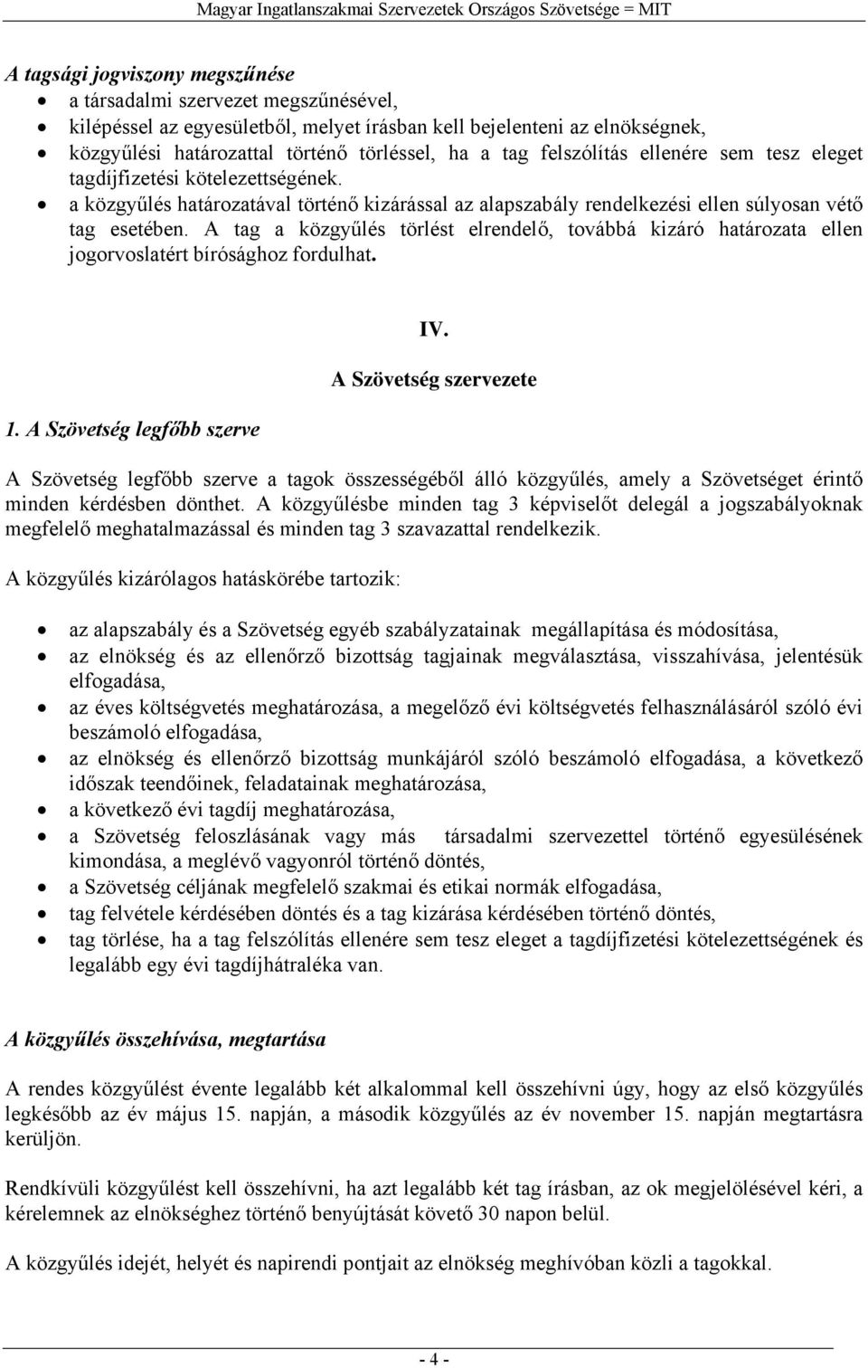 A tag a közgyűlés törlést elrendelő, továbbá kizáró határozata ellen jogorvoslatért bírósághoz fordulhat. 1. A Szövetség legfőbb szerve IV.