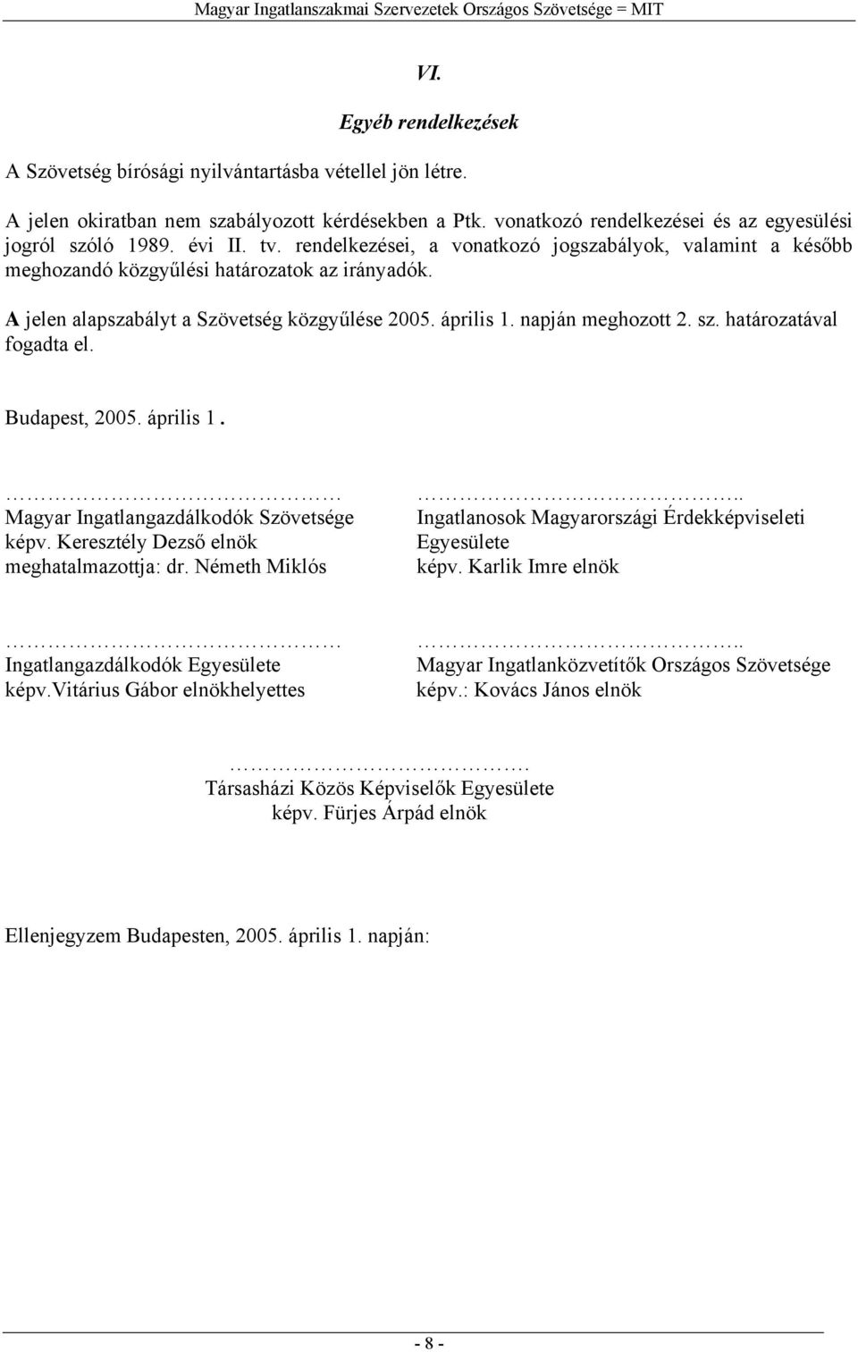 sz. határozatával fogadta el. Budapest, 2005. április 1. Magyar Ingatlangazdálkodók Szövetsége képv. Keresztély Dezső elnök meghatalmazottja: dr. Németh Miklós.