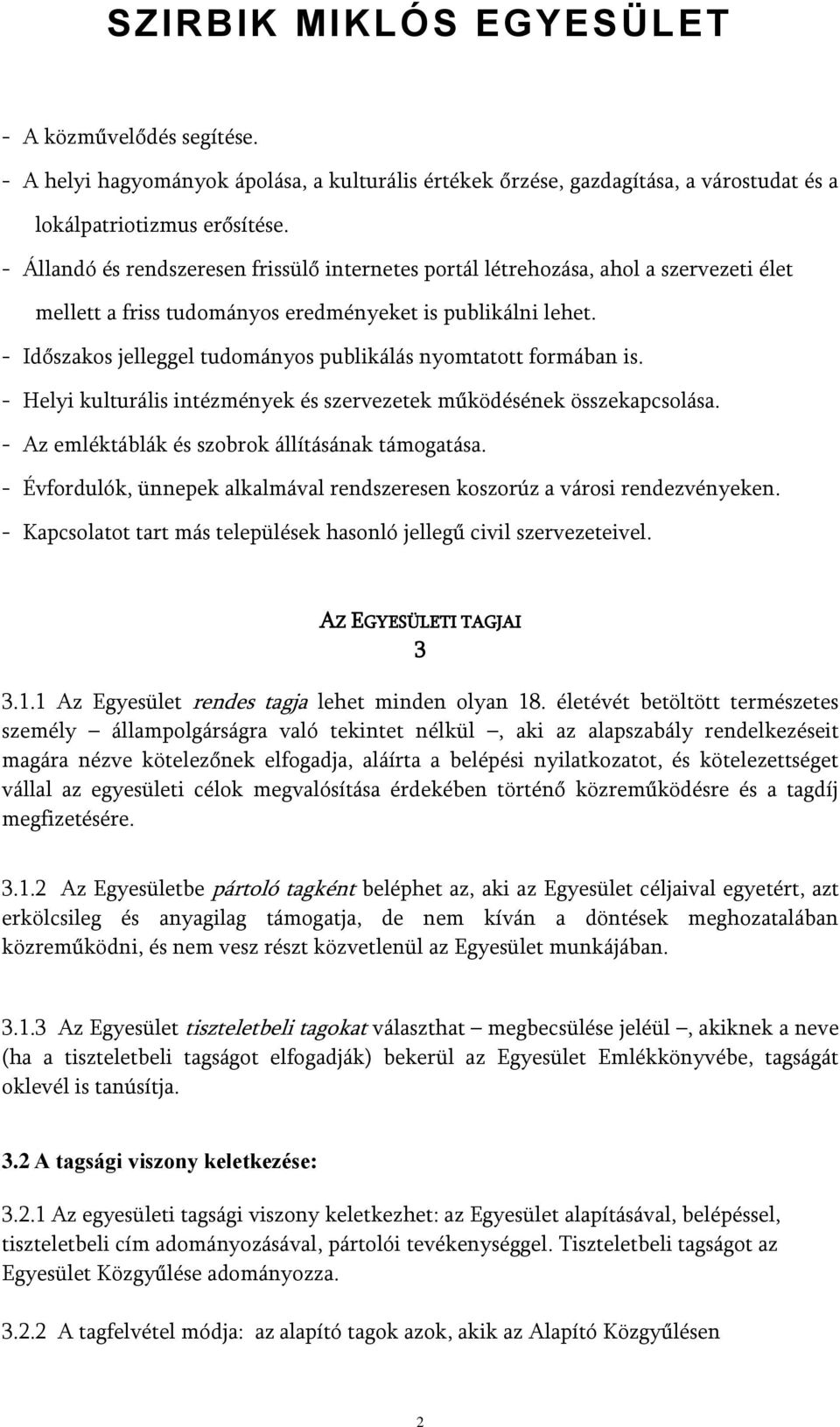 - Időszakos jelleggel tudományos publikálás nyomtatott formában is. - Helyi kulturális intézmények és szervezetek működésének összekapcsolása. - Az emléktáblák és szobrok állításának támogatása.