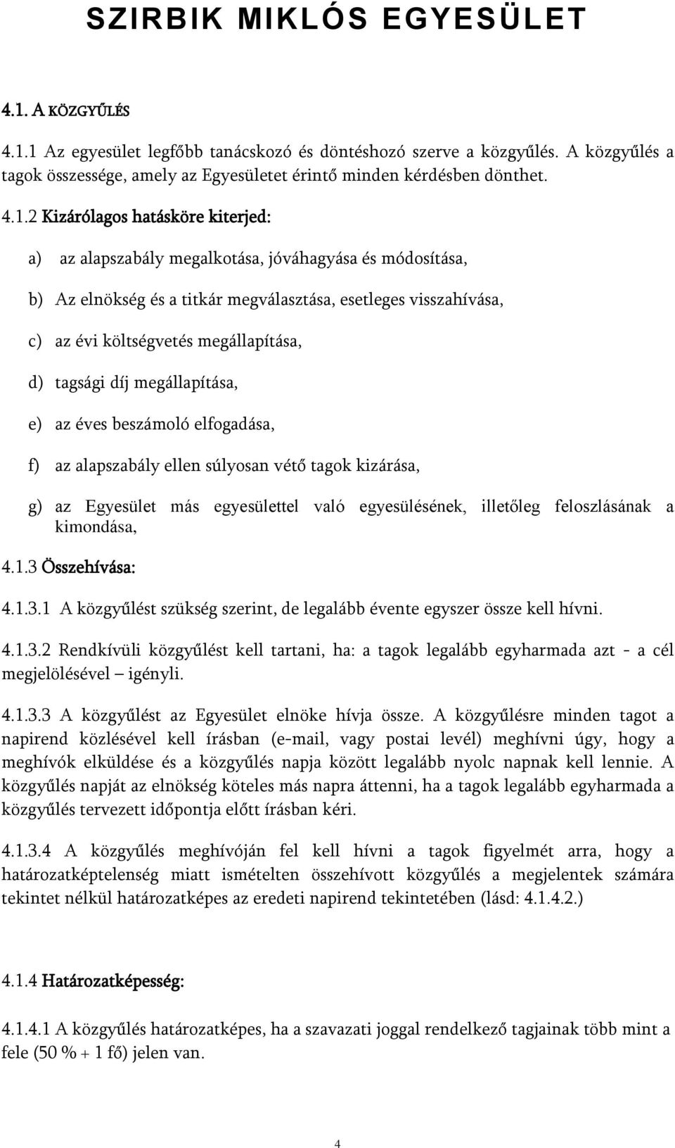 megállapítása, e) az éves beszámoló elfogadása, f) az alapszabály ellen súlyosan vétő tagok kizárása, g) az Egyesület más egyesülettel való egyesülésének, illetőleg feloszlásának a kimondása, 4.1.
