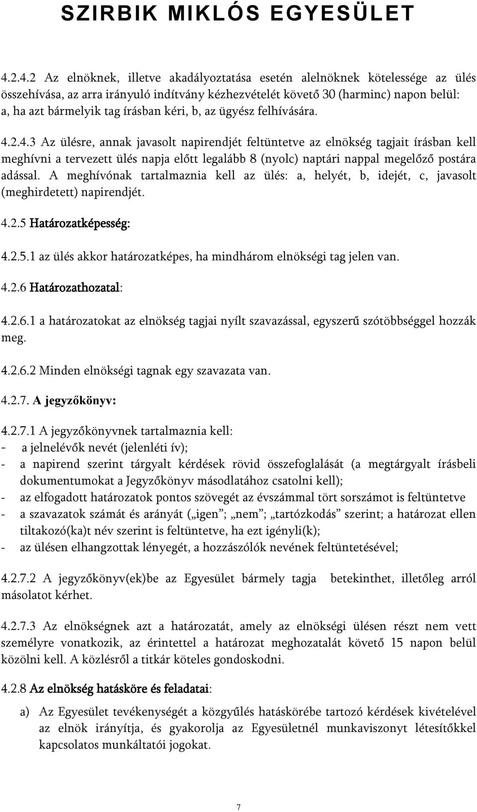 2.4.3 Az ülésre, annak javasolt napirendjét feltüntetve az elnökség tagjait írásban kell meghívni a tervezett ülés napja előtt legalább 8 (nyolc) naptári nappal megelőző postára adással.