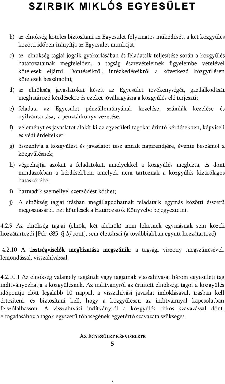 Döntéseikről, intézkedéseikről a következő közgyűlésen kötelesek beszámolni; d) az elnökség javaslatokat készít az Egyesület tevékenységét, gazdálkodását meghatározó kérdésekre és ezeket jóváhagyásra