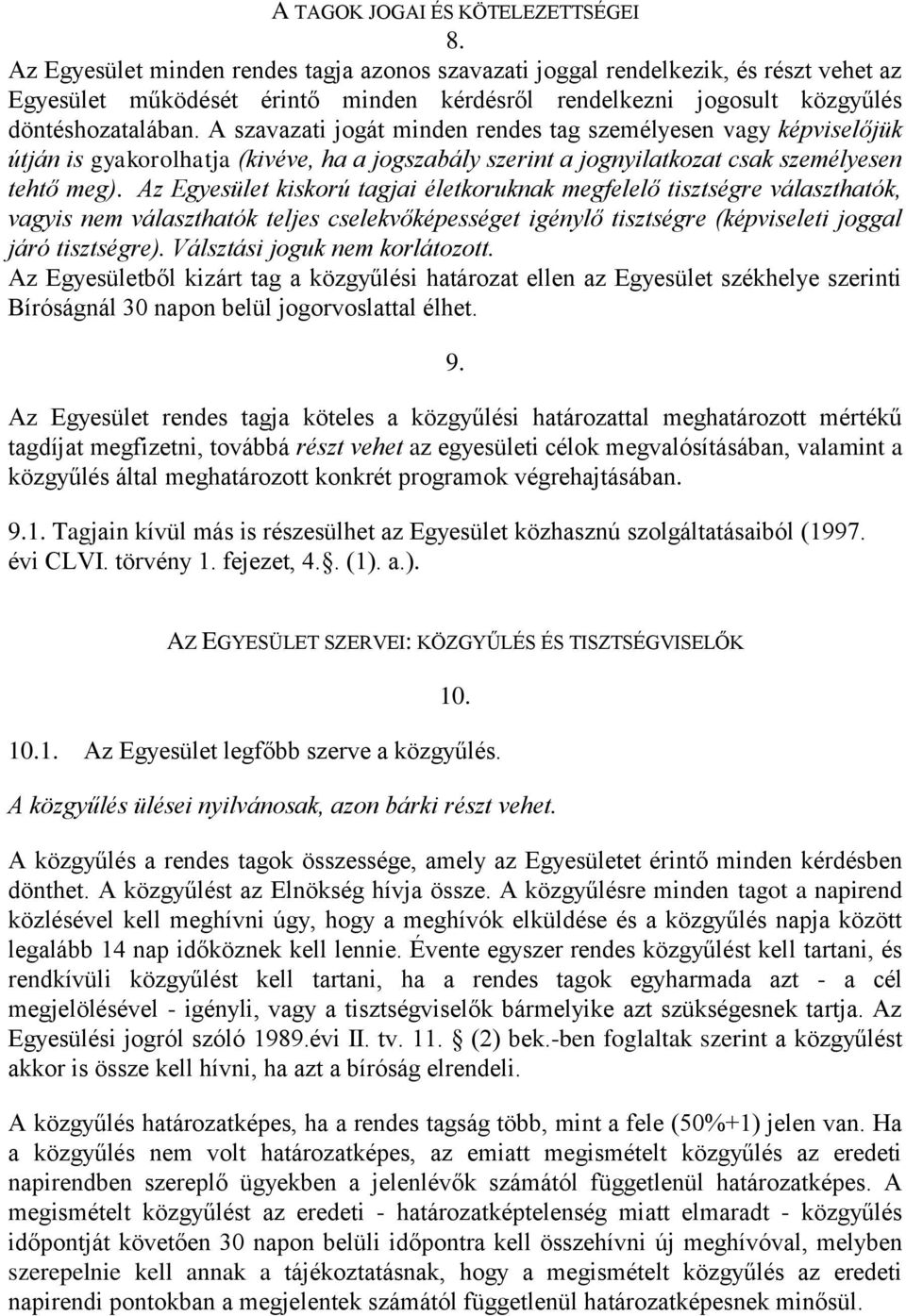 A szavazati jogát minden rendes tag személyesen vagy képviselőjük útján is gyakorolhatja (kivéve, ha a jogszabály szerint a jognyilatkozat csak személyesen tehtő meg).