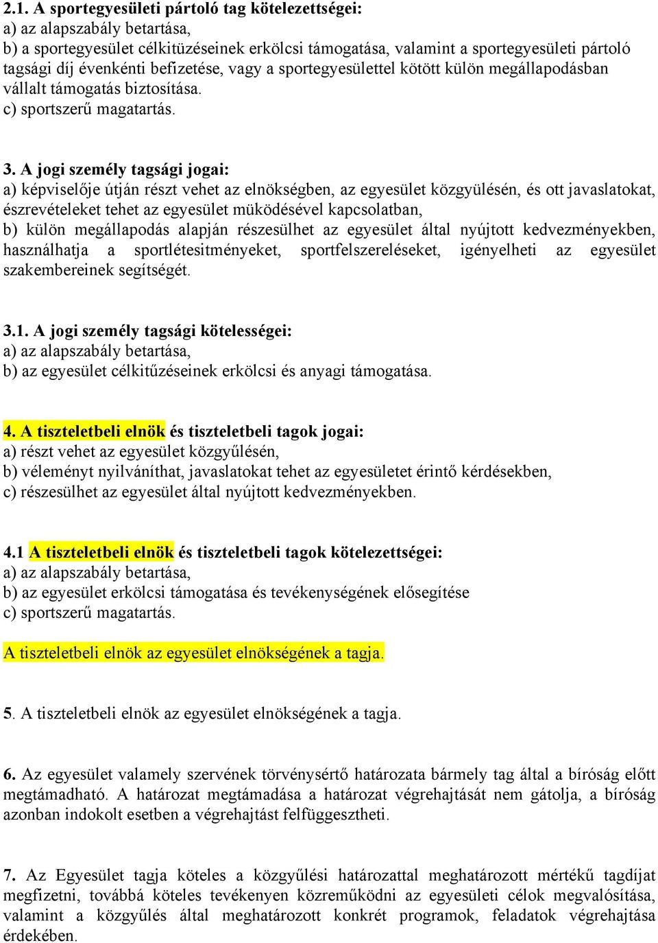 A jogi személy tagsági jogai: a) képviselője útján részt vehet az elnökségben, az egyesület közgyülésén, és ott javaslatokat, észrevételeket tehet az egyesület müködésével kapcsolatban, b) külön