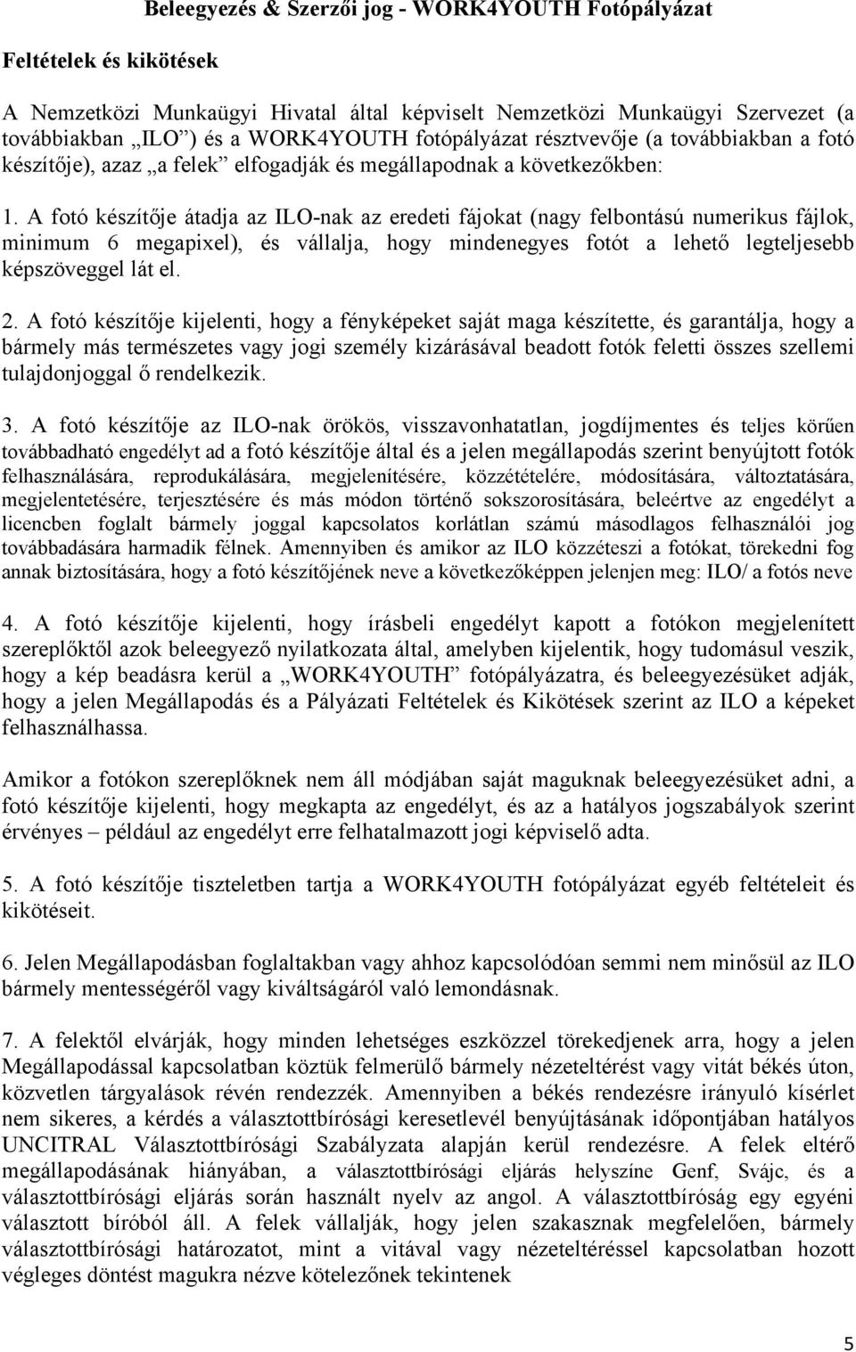 A fotó készítője átadja az ILO-nak az eredeti fájokat (nagy felbontású numerikus fájlok, minimum 6 megapixel), és vállalja, hogy mindenegyes fotót a lehető legteljesebb képszöveggel lát el. 2.