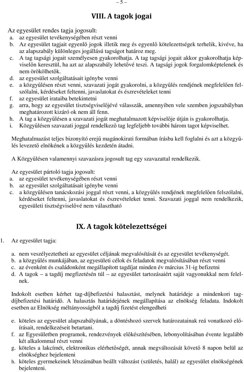 A tag tagsági jogait személyesen gyakorolhatja. A tag tagsági jogait akkor gyakorolhatja képviselőn keresztül, ha azt az alapszabály lehetővé teszi.