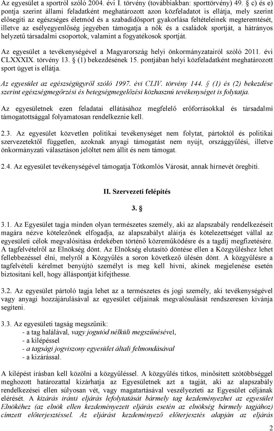 az esélyegyenlőség jegyében támogatja a nők és a családok sportját, a hátrányos helyzetű társadalmi csoportok, valamint a fogyatékosok sportját.