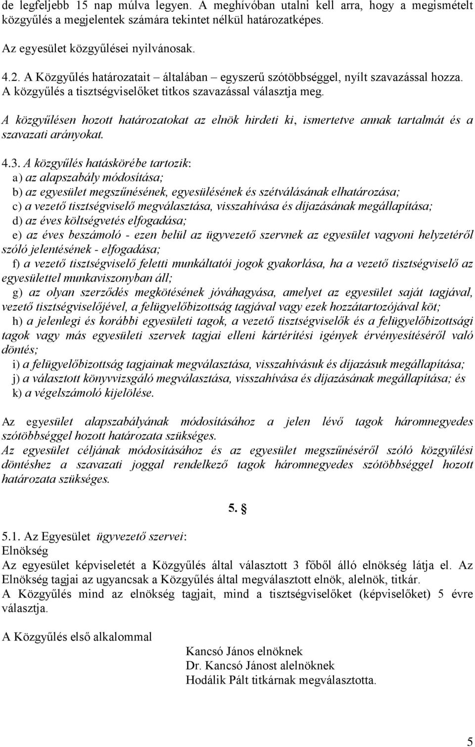 A közgyűlésen hozott határozatokat az elnök hirdeti ki, ismertetve annak tartalmát és a szavazati arányokat. 4.3.