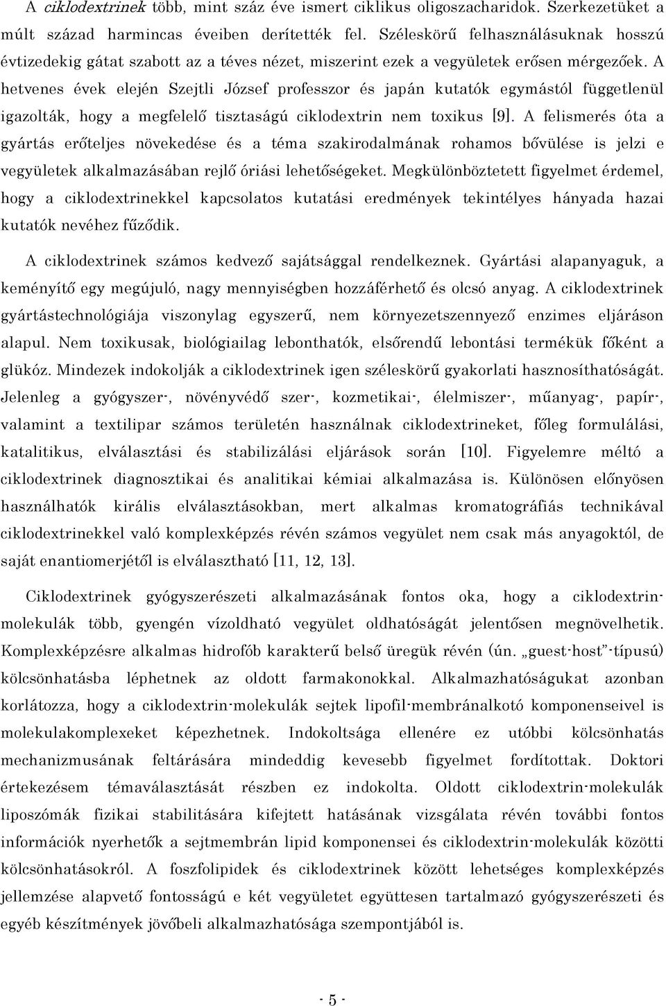 A hetvenes évek elején Szejtli József professzor és japán kutatók egymástól függetlenül igazolták, hogy a megfelelı tisztaságú ciklodextrin nem toxikus [9].