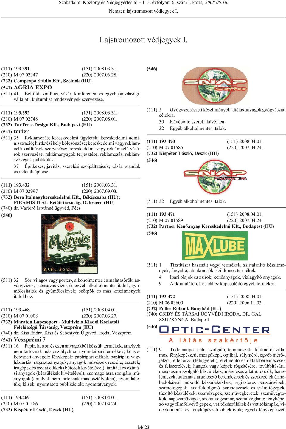 (511) 5 Gyógyszerészeti készítmények; diétás anyagok gyógyászati célokra. 30 Kávépótló szerek; kávé, tea. 32 Egyéb alkoholmentes italok. 193.392 (151) 2008.03.31. M 07 02748 (220) 2007.08.01.