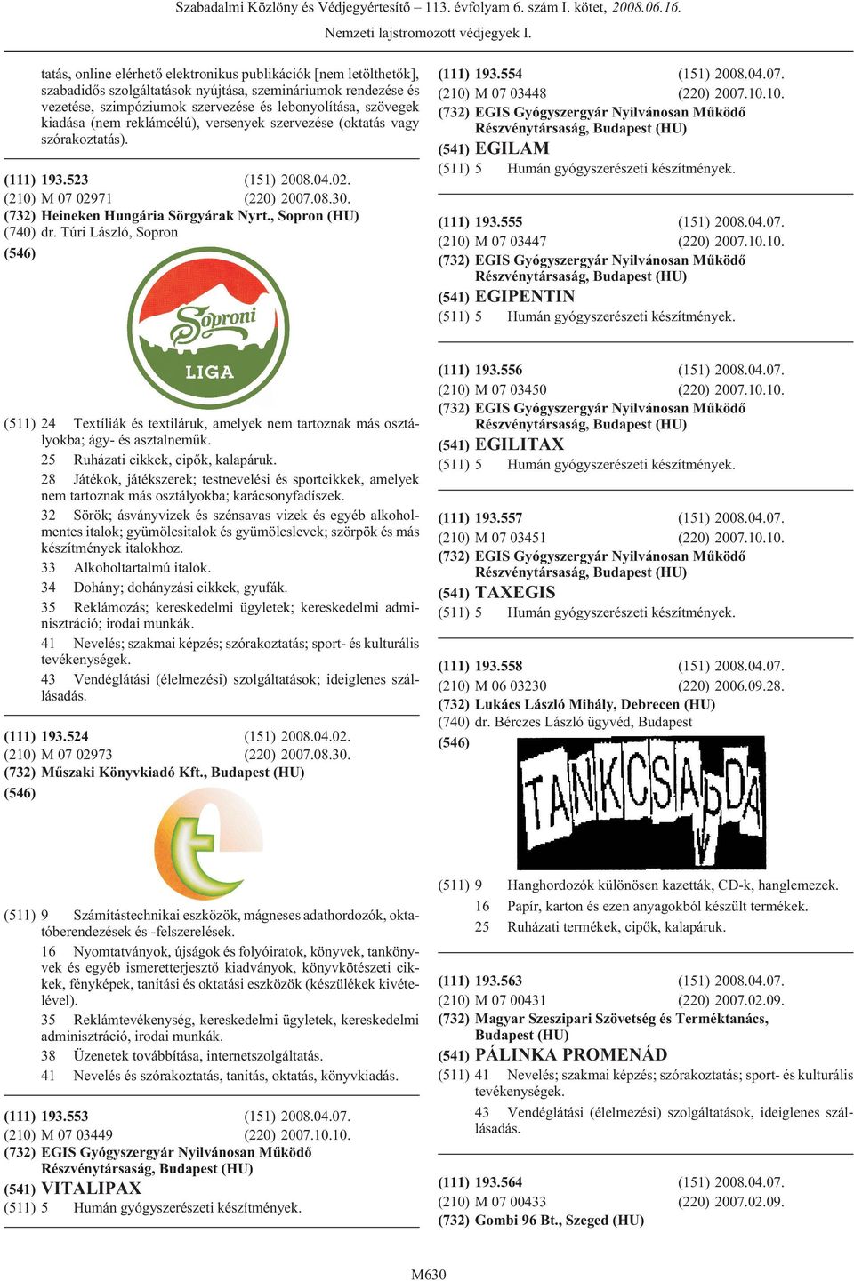 (nem reklámcélú), versenyek szervezése (oktatás vagy szórakoztatás). 193.523 (151) 2008.04.02. M 07 02971 (220) 2007.08.30. Heineken Hungária Sörgyárak Nyrt., Sopron (HU) dr. Túri László, Sopron 193.