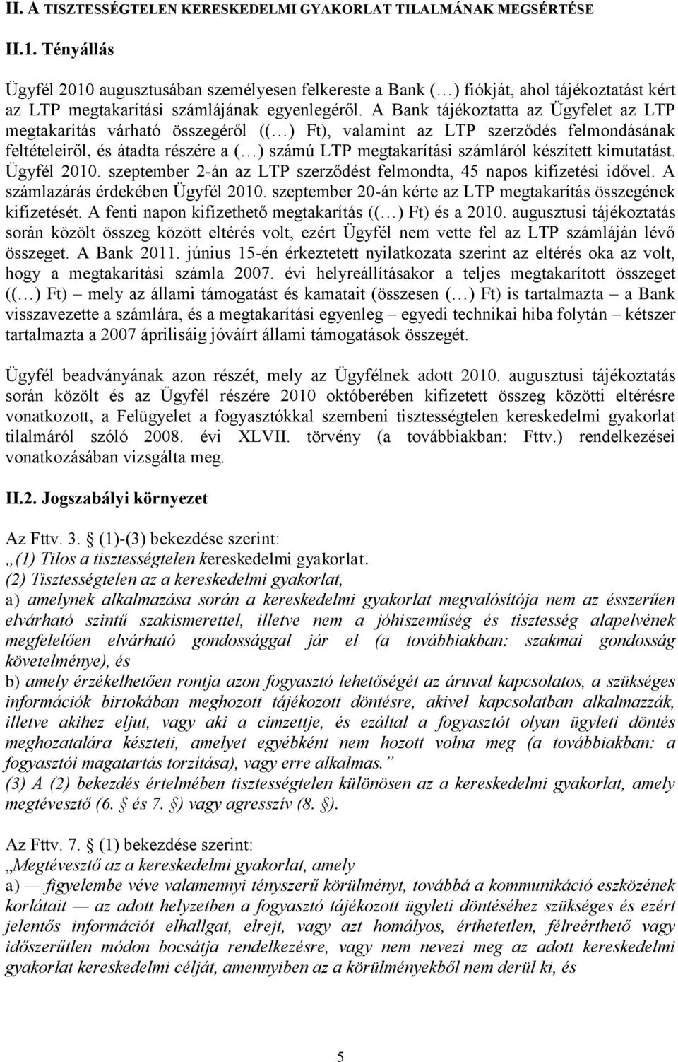 A Bank tájékoztatta az Ügyfelet az LTP megtakarítás várható összegéről (( ) Ft), valamint az LTP szerződés felmondásának feltételeiről, és átadta részére a ( ) számú LTP megtakarítási számláról