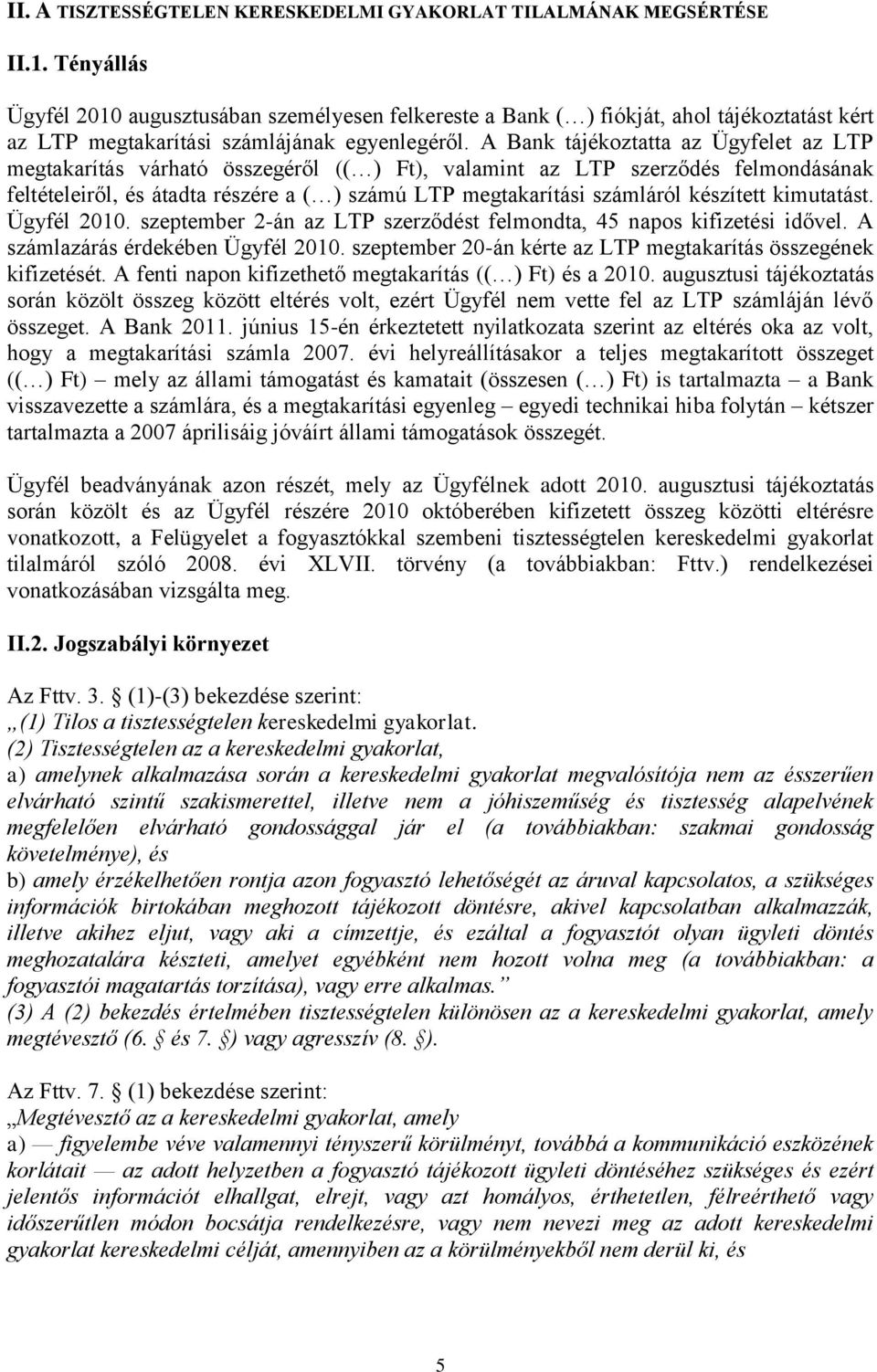 A Bank tájékoztatta az Ügyfelet az LTP megtakarítás várható összegéről (( ) Ft), valamint az LTP szerződés felmondásának feltételeiről, és átadta részére a ( ) számú LTP megtakarítási számláról