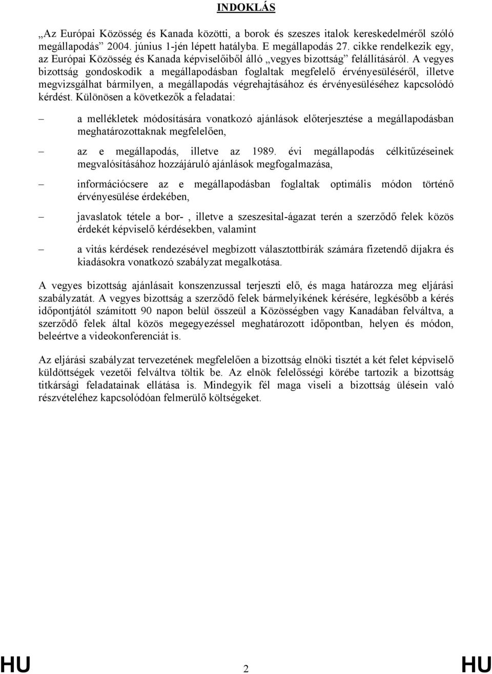 A vegyes bizottság gondoskodik a megállapodásban foglaltak megfelelő érvényesüléséről, illetve megvizsgálhat bármilyen, a megállapodás végrehajtásához és érvényesüléséhez kapcsolódó kérdést.