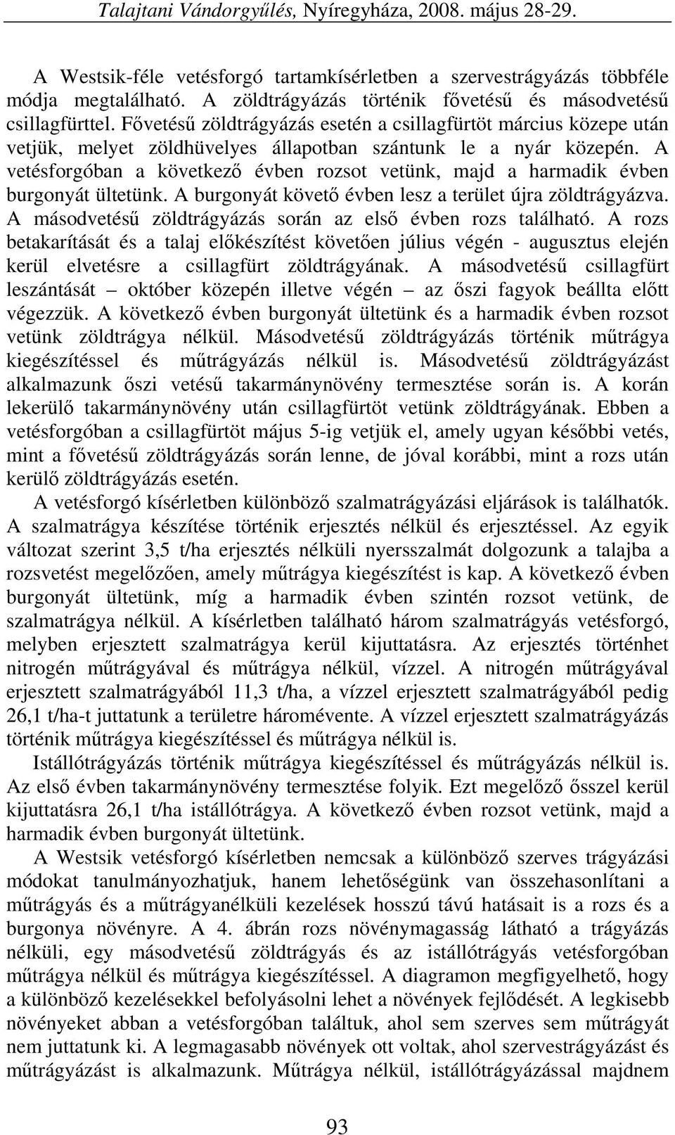 A vetésforgóban a következő évben rozsot vetünk, majd a harmadik évben burgonyát ültetünk. A burgonyát követő évben lesz a terület újra zöldtrágyázva.