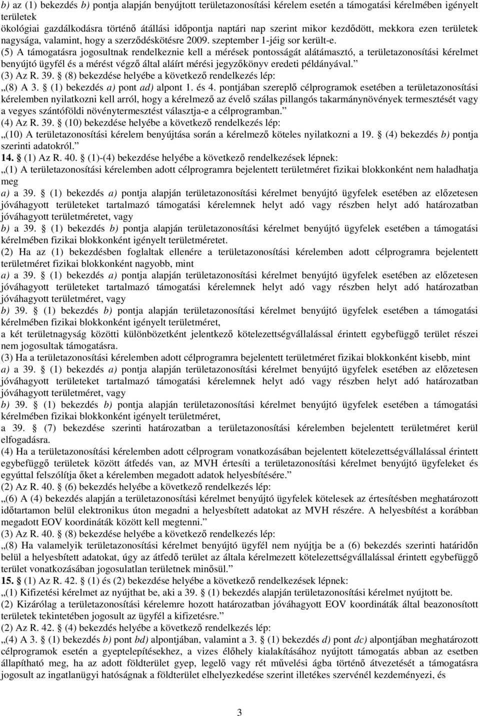 (5) A támogatásra jogosultnak rendelkeznie kell a mérések pontosságát alátámasztó, a területazonosítási kérelmet benyújtó ügyfél és a mérést végző által aláírt mérési jegyzőkönyv eredeti példányával.