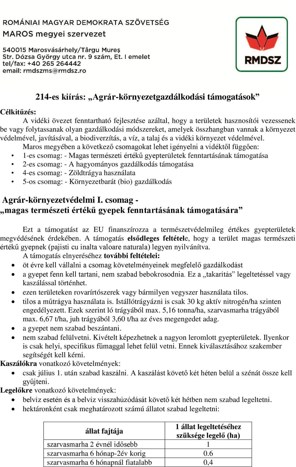 Maros megyében a következő csomagokat lehet igényelni a vidéktől függően: 1-es csomag: - Magas természeti értékű gyepterületek fenntartásának támogatása 2-es csomag: - A hagyományos gazdálkodás