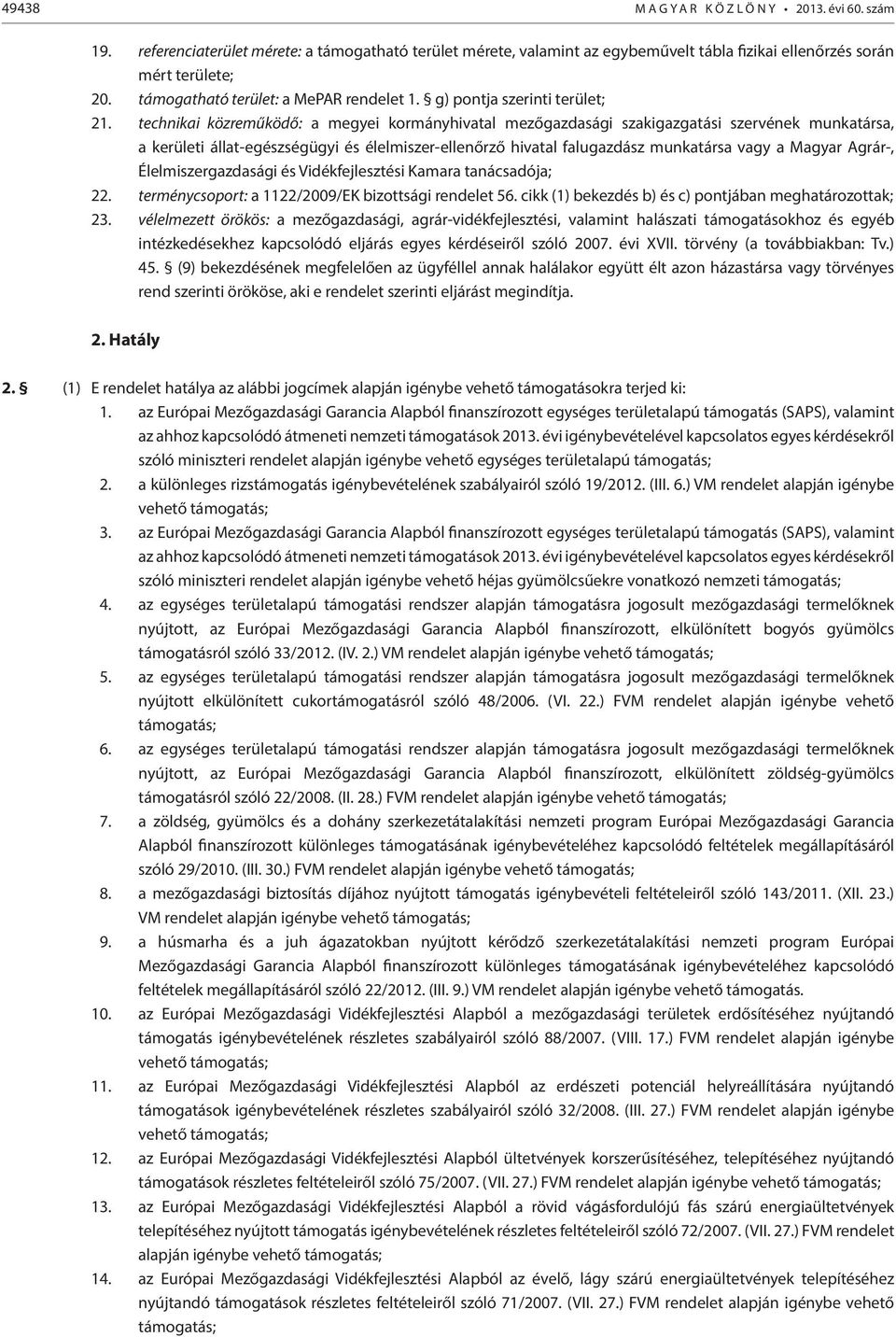 technikai közreműködő: a megyei kormányhivatal mezőgazdasági szakigazgatási szervének munkatársa, a kerületi állat-egészségügyi és élelmiszer-ellenőrző hivatal falugazdász munkatársa vagy a Magyar