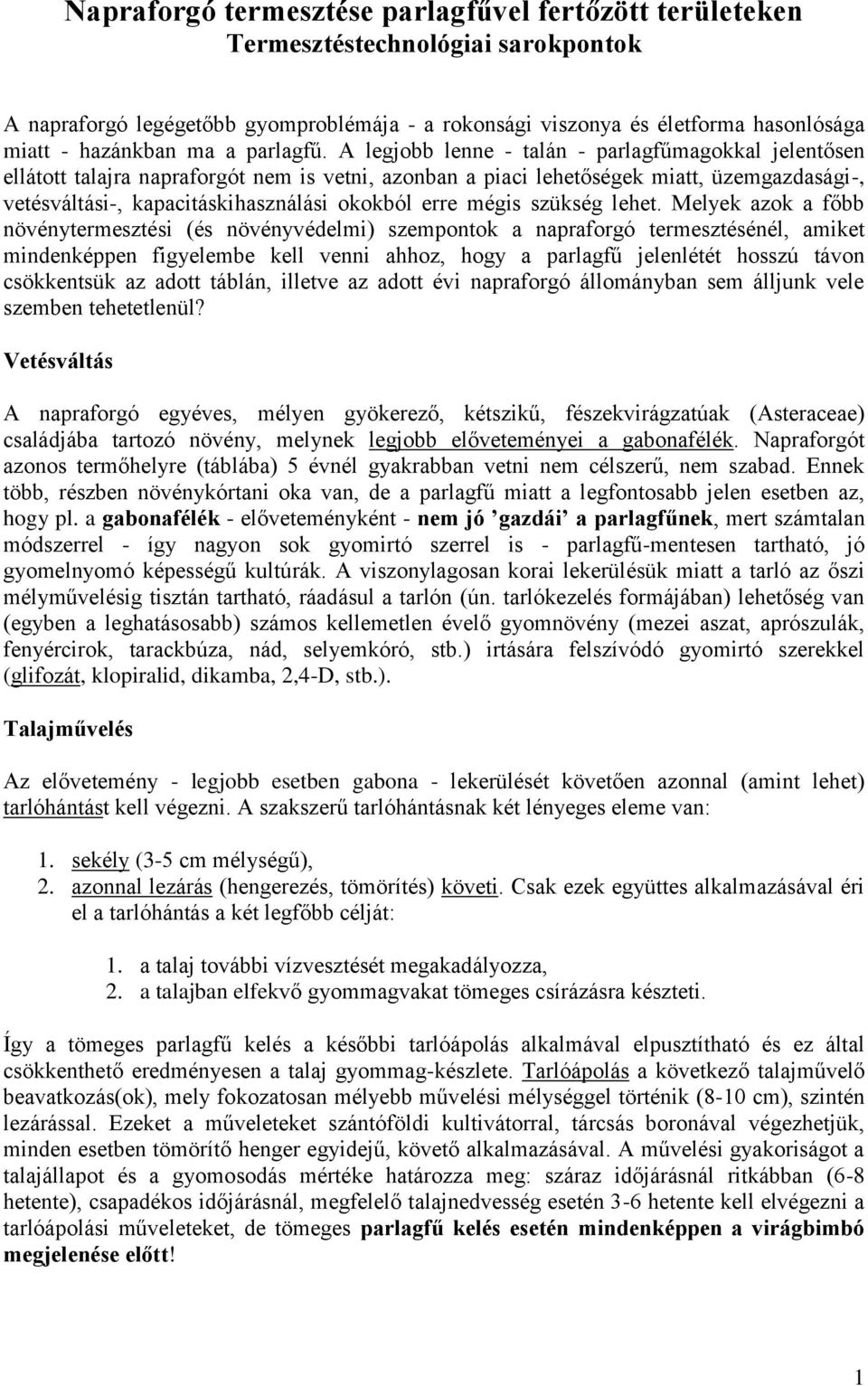 A legjobb lenne - talán - parlagfűmagokkal jelentősen ellátott talajra napraforgót nem is vetni, azonban a piaci lehetőségek miatt, üzemgazdasági-, vetésváltási-, kapacitáskihasználási okokból erre