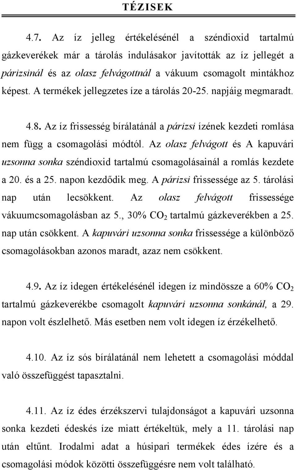 Az olasz felvágott és A kapuvári uzsonna sonka széndioxid tartalmú csomagolásainál a romlás kezdete a 20. és a 25. napon kezdődik meg. A párizsi frissessége az 5. tárolási nap után lecsökkent.