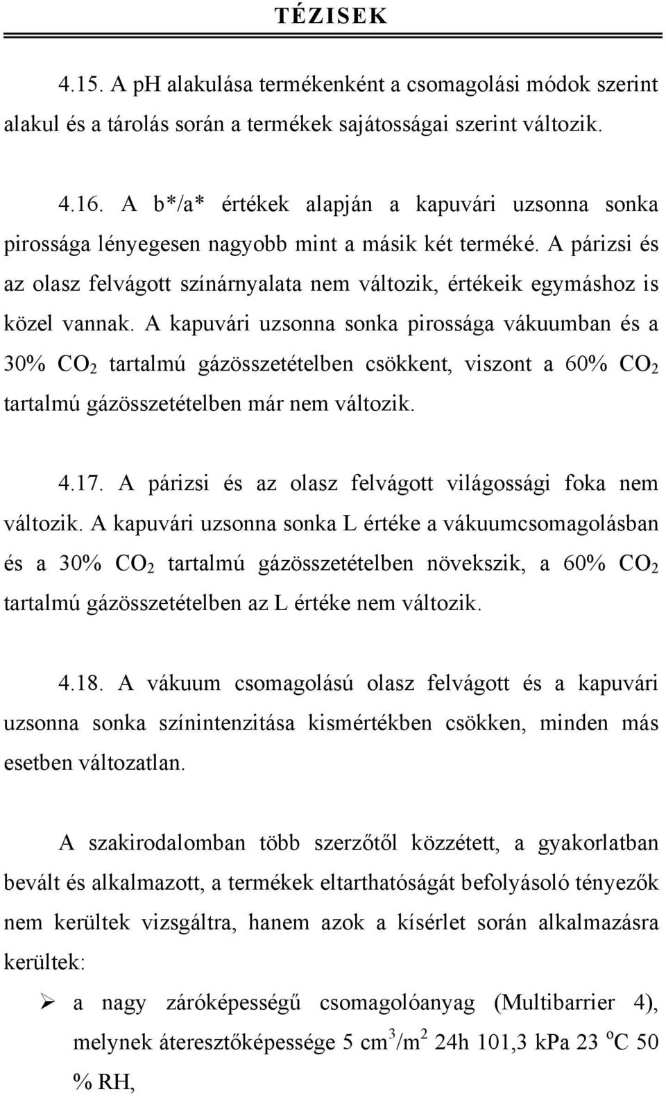 A kapuvári uzsonna sonka pirossága vákuumban és a 30% CO 2 tartalmú gázösszetételben csökkent, viszont a 60% CO 2 tartalmú gázösszetételben már nem változik. 4.17.