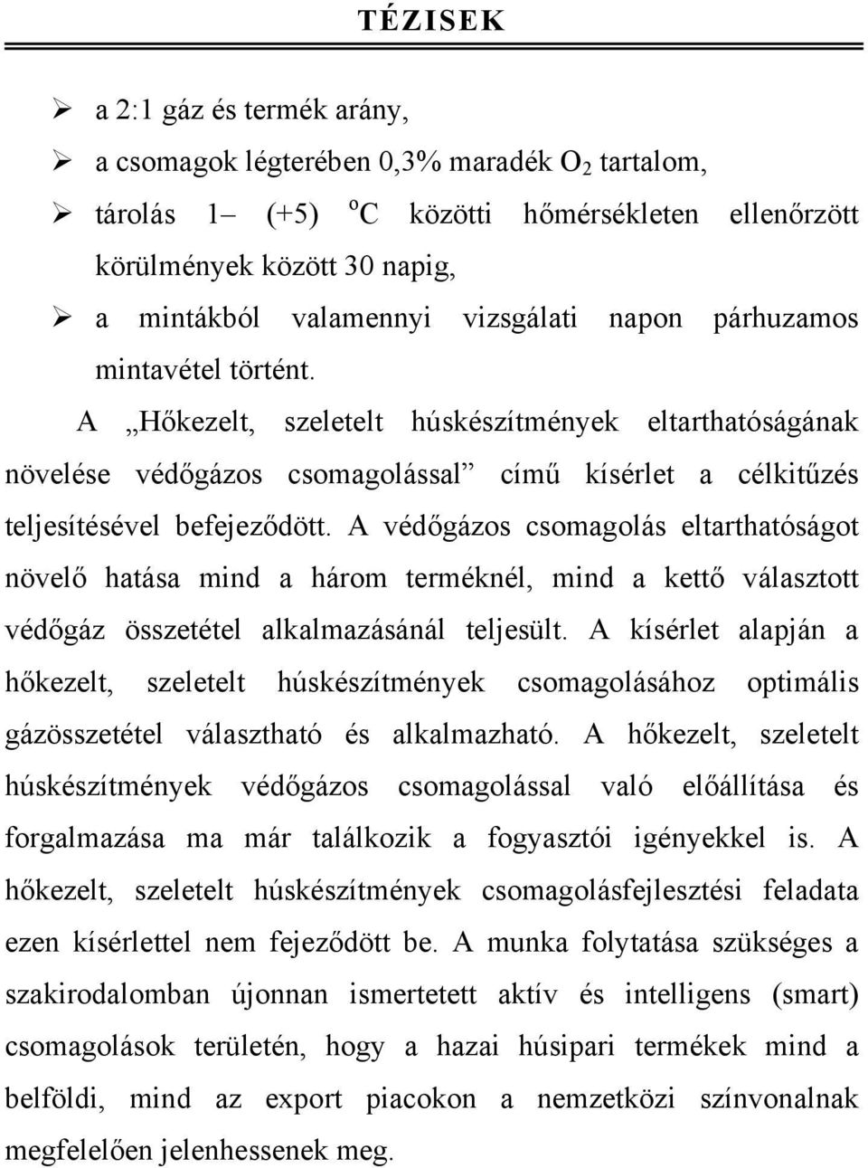 A védőgázos csomagolás eltarthatóságot növelő hatása mind a három terméknél, mind a kettő választott védőgáz összetétel alkalmazásánál teljesült.