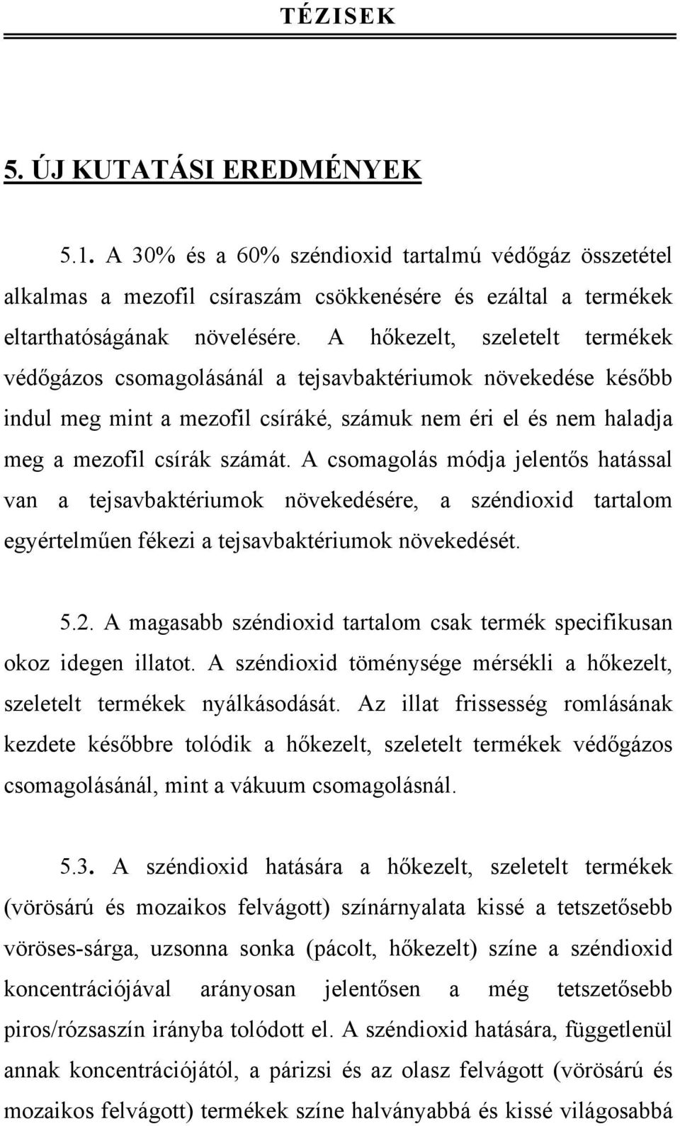 A csomagolás módja jelentős hatással van a tejsavbaktériumok növekedésére, a széndioxid tartalom egyértelműen fékezi a tejsavbaktériumok növekedését. 5.2.