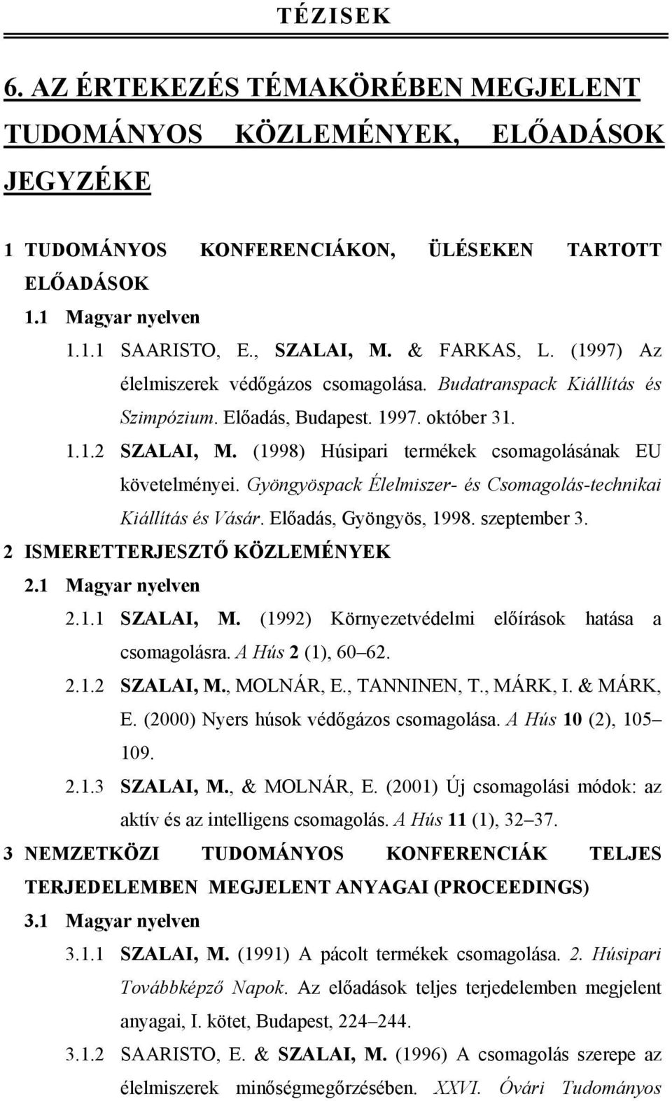 Gyöngyöspack Élelmiszer- és Csomagolás-technikai Kiállítás és Vásár. Előadás, Gyöngyös, 1998. szeptember 3. 2 ISMERETTERJESZTŐ KÖZLEMÉNYEK 2.1 Magyar nyelven 2.1.1 SZALAI, M.