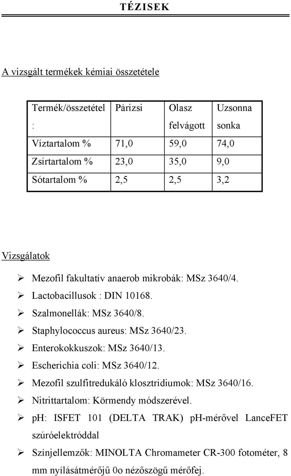 Staphylococcus aureus: MSz 3640/23. Enterokokkuszok: MSz 3640/13. Escherichia coli: MSz 3640/12. Mezofil szulfitredukáló klosztridiumok: MSz 3640/16.