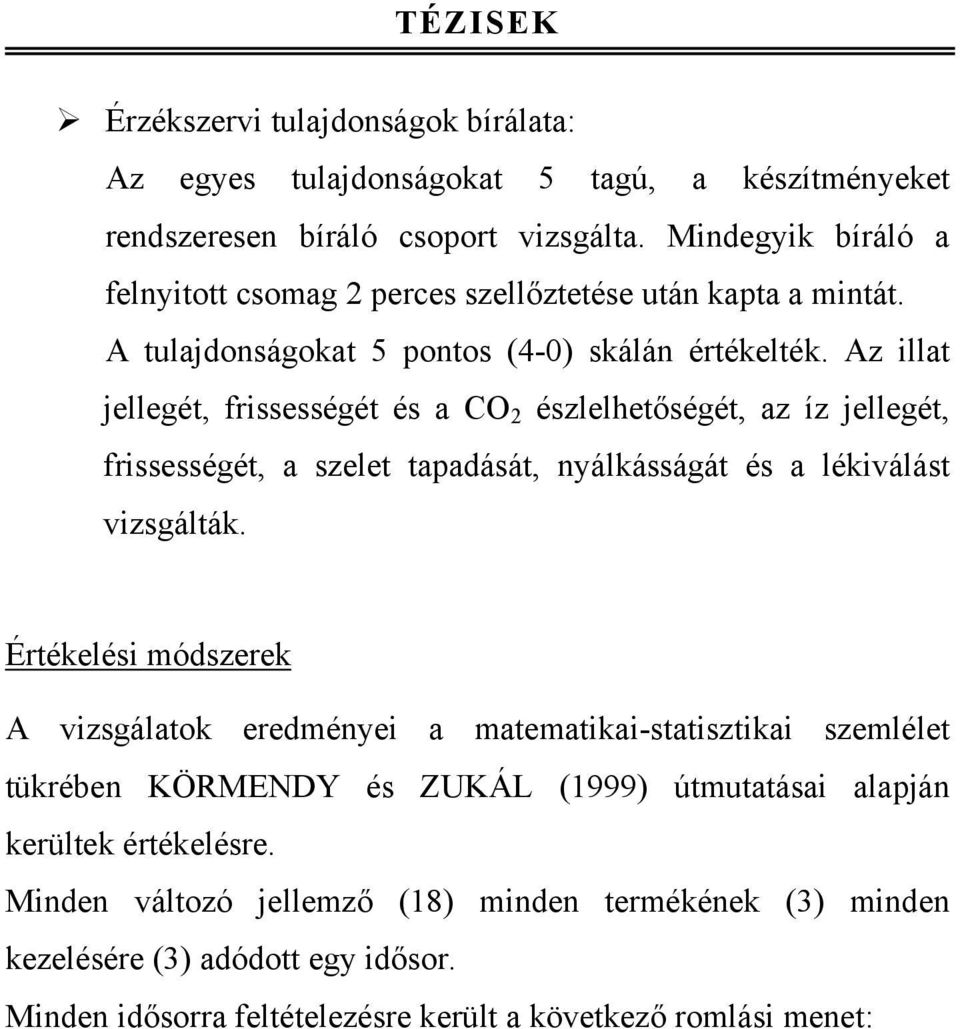 Az illat jellegét, frissességét és a CO 2 észlelhetőségét, az íz jellegét, frissességét, a szelet tapadását, nyálkásságát és a lékiválást vizsgálták.