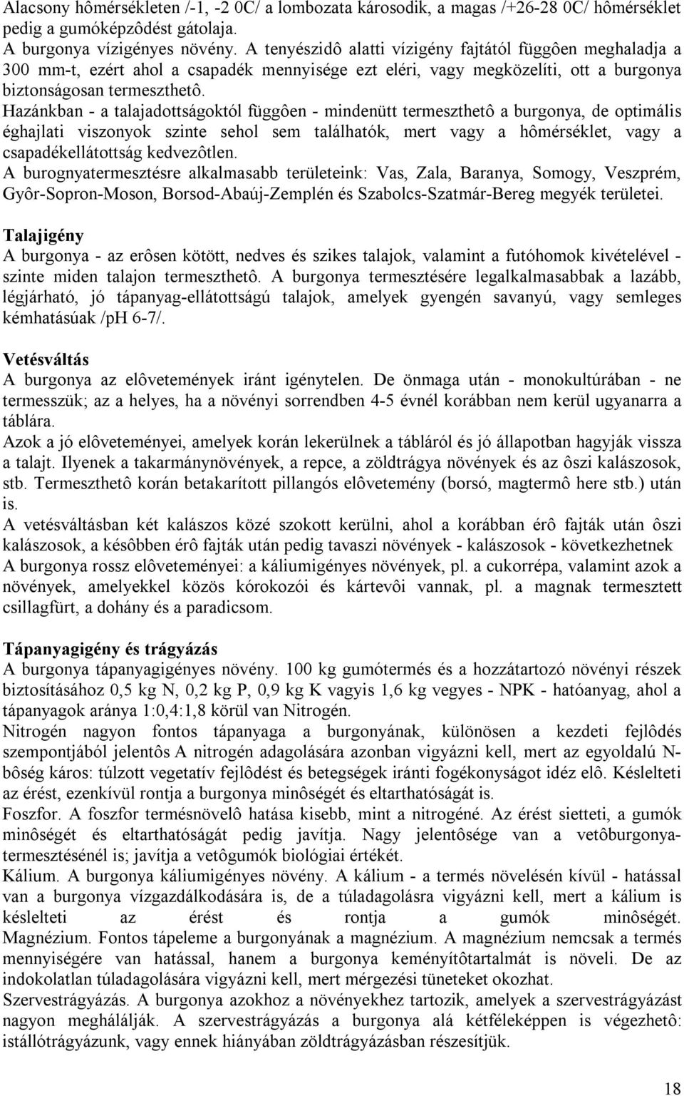 Hazánkban - a talajadottságoktól függôen - mindenütt termeszthetô a burgonya, de optimális éghajlati viszonyok szinte sehol sem találhatók, mert vagy a hômérséklet, vagy a csapadékellátottság