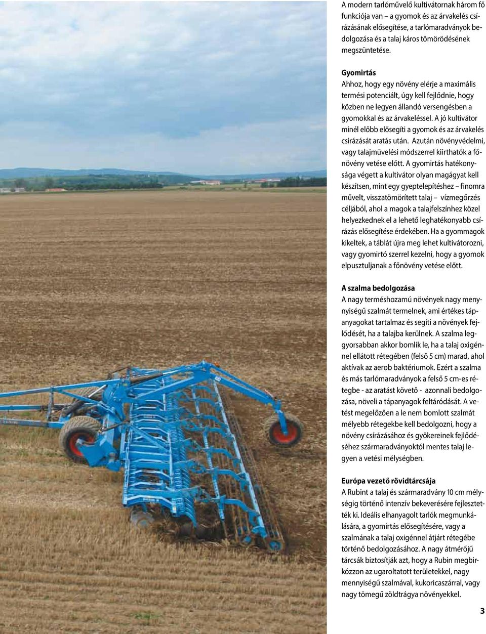 A jó kultivátor minél előbb elősegíti a gyomok és az árvakelés csirázását aratás után. Azután növényvédelmi, vagy talajművelési módszerrel kiirthatók a főnövény vetése előtt.