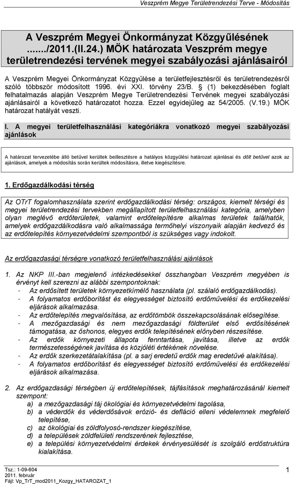 módosított 1996. évi XXI. törvény 23/B. (1) bekezdésében foglalt felhatalmazás alapján Veszprém Megye Területrendezési Tervének megyei szabályozási ajánlásairól a következő határozatot hozza.