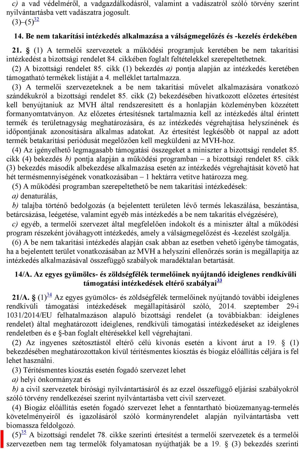 cikkében foglalt feltételekkel szerepeltethetnek. (2) A bizottsági rendelet 85. cikk (1) bekezdés a) pontja alapján az intézkedés keretében támogatható termékek listáját a 4. melléklet tartalmazza.