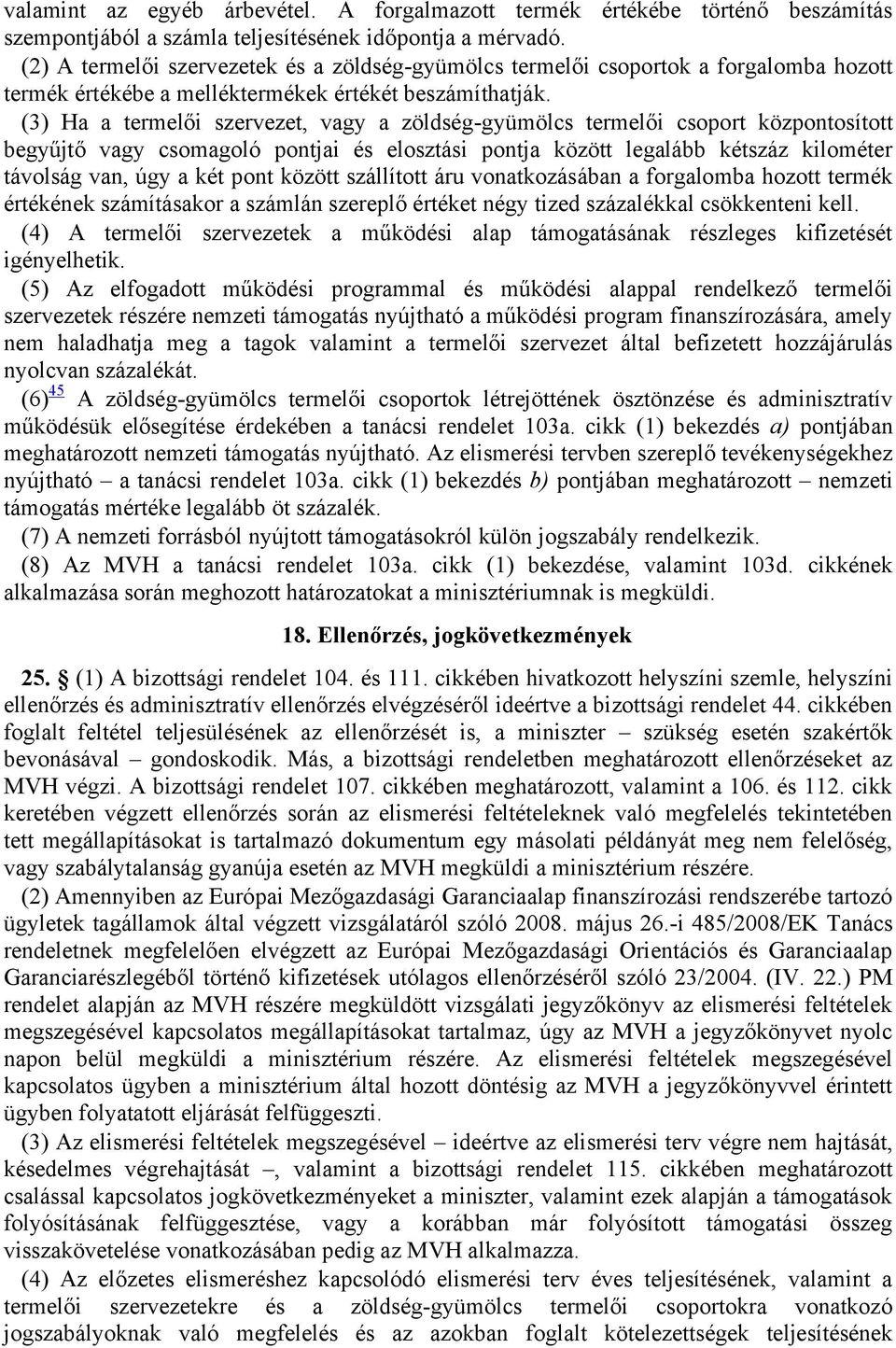 (3) Ha a termelői szervezet, vagy a zöldség-gyümölcs termelői csoport központosított begyűjtő vagy csomagoló pontjai és elosztási pontja között legalább kétszáz kilométer távolság van, úgy a két pont