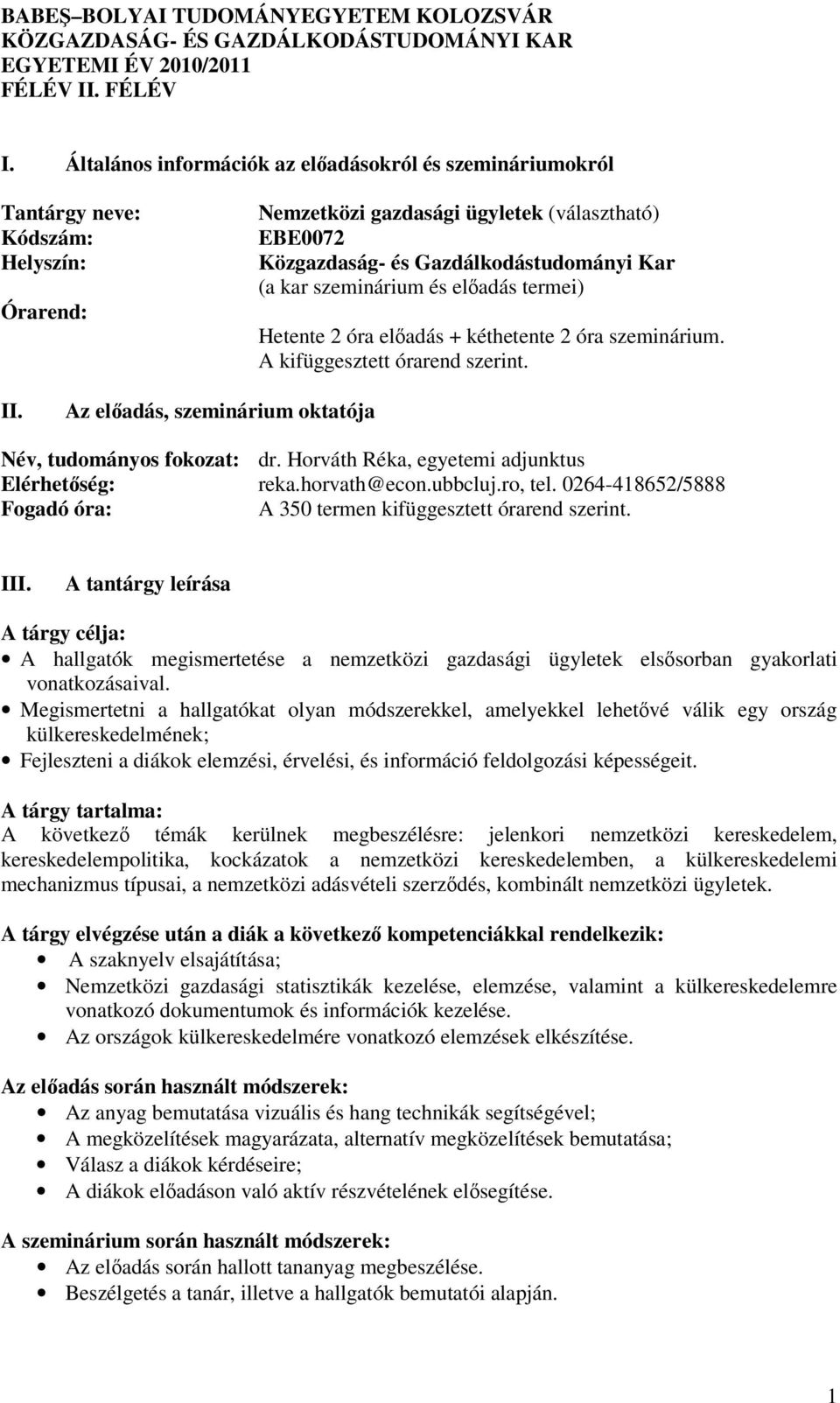 Általános információk az előadásokról és szemináriumokról Tantárgy neve: Kódszám: Helyszín: Órarend: Nemzetközi gazdasági ügyletek (választható) EBE0072 Közgazdaság- és Gazdálkodástudományi Kar (a