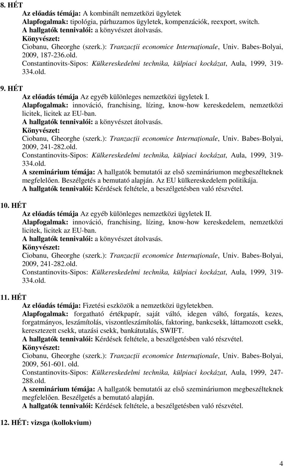 megfelelően. Beszélgetés a bemutató alapján. Az EU külkereskedelem politikája. 10. HÉT Az előadás témája Az egyéb különleges nemzetközi ügyletek II.